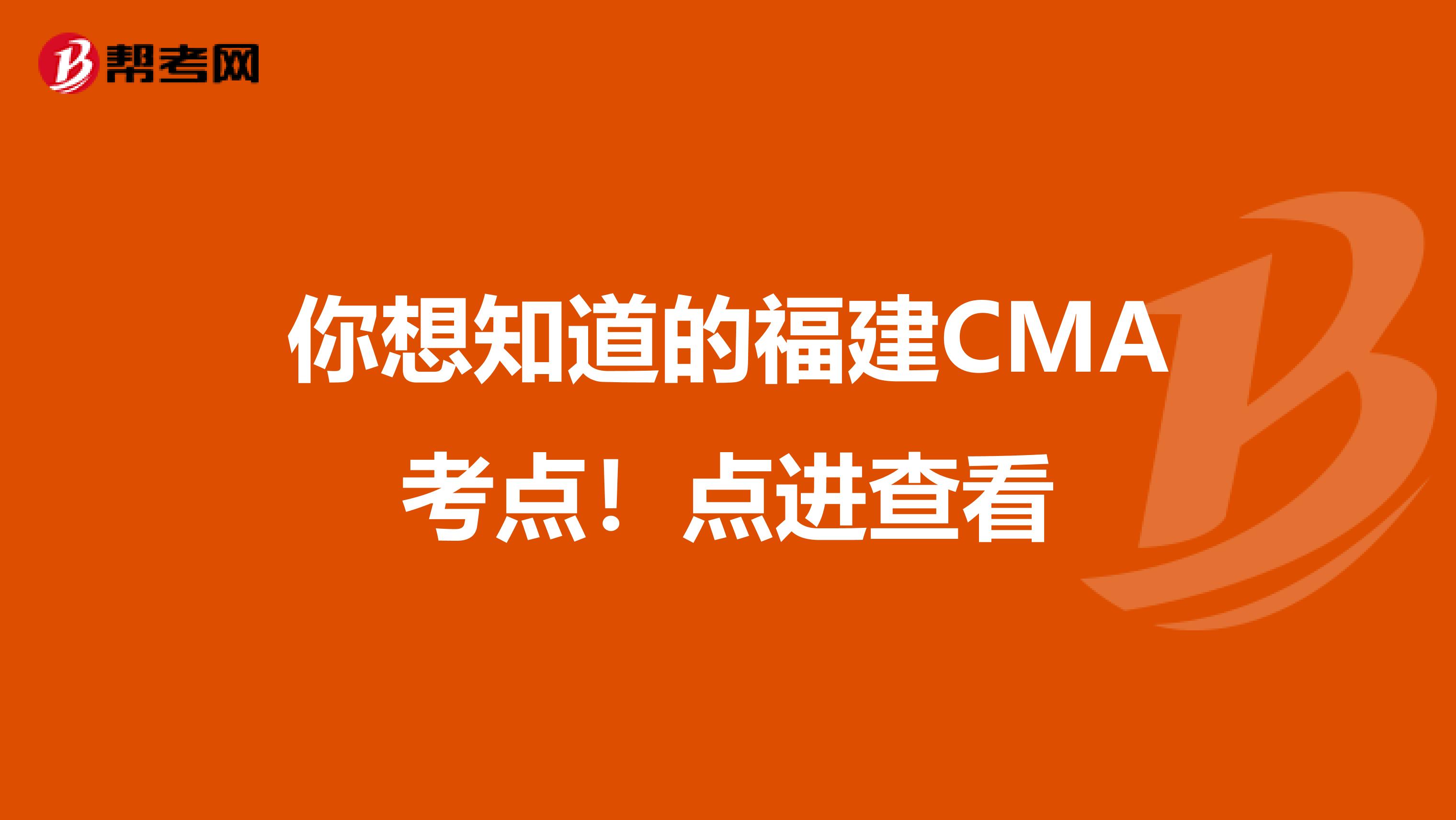 你想知道的福建CMA考点！点进查看