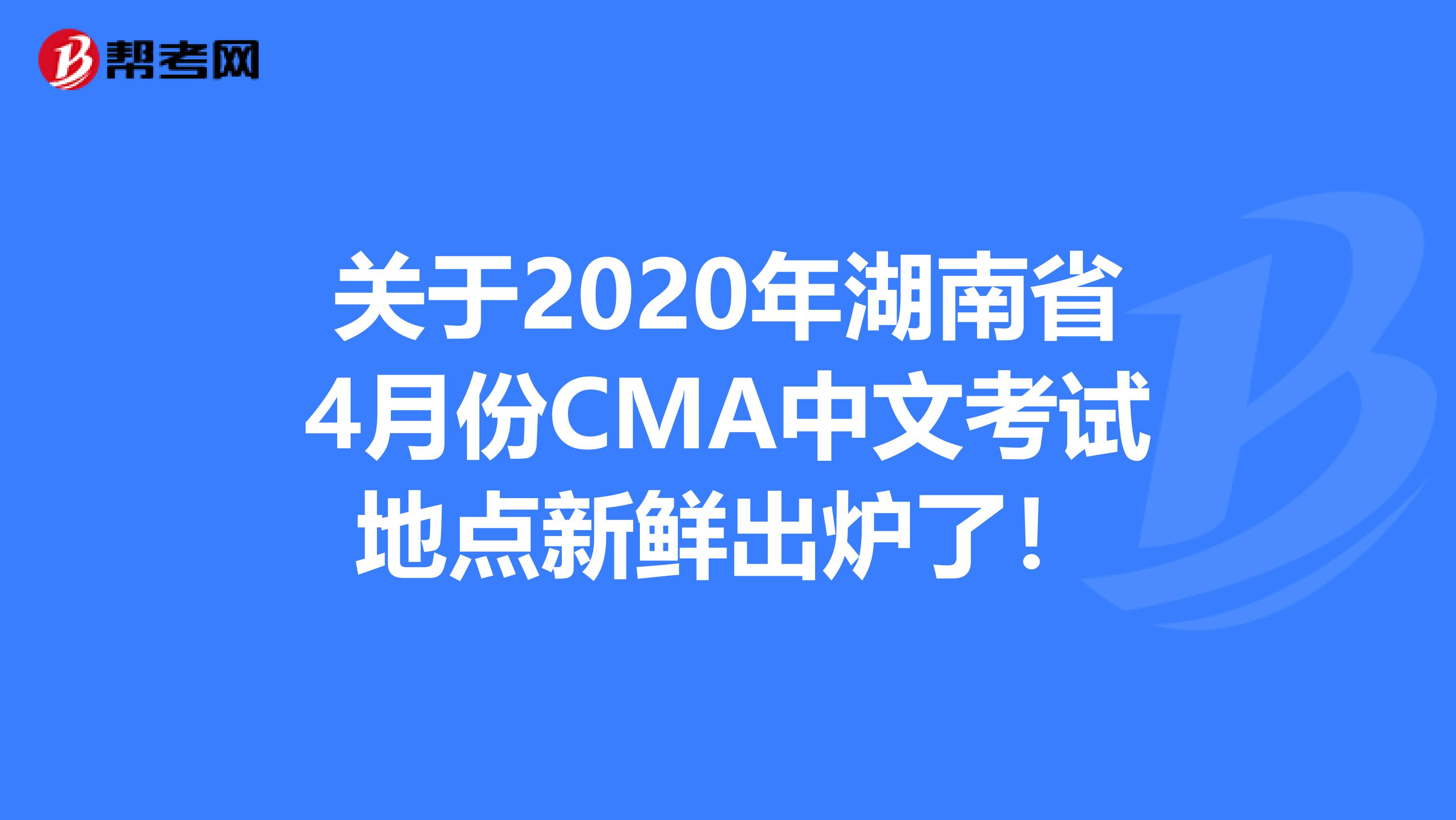 关于2020年湖南省4月份CMA中文考试地点新鲜出炉了！