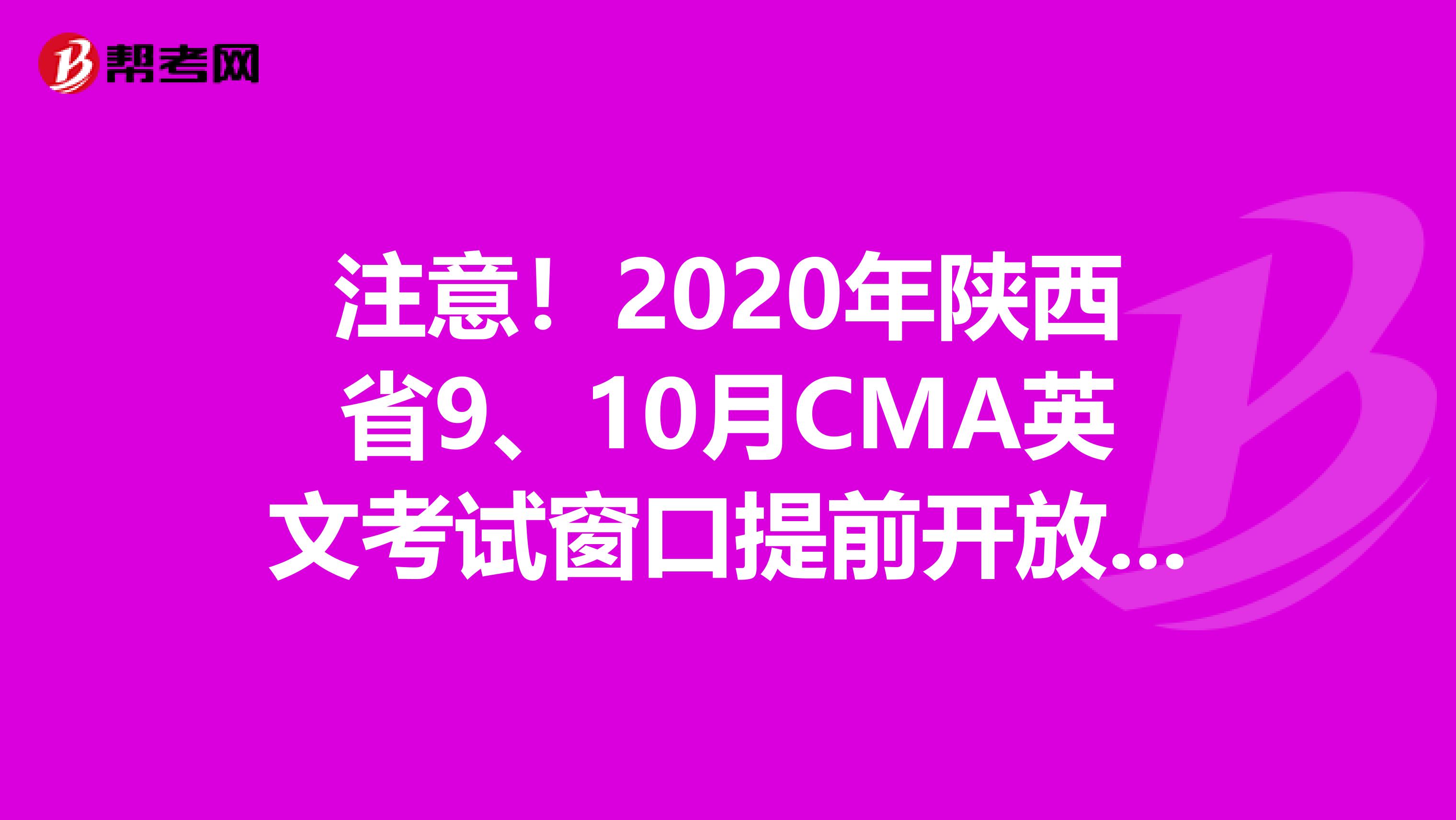 注意！2020年陕西省9、10月CMA英文考试窗口提前开放一个月