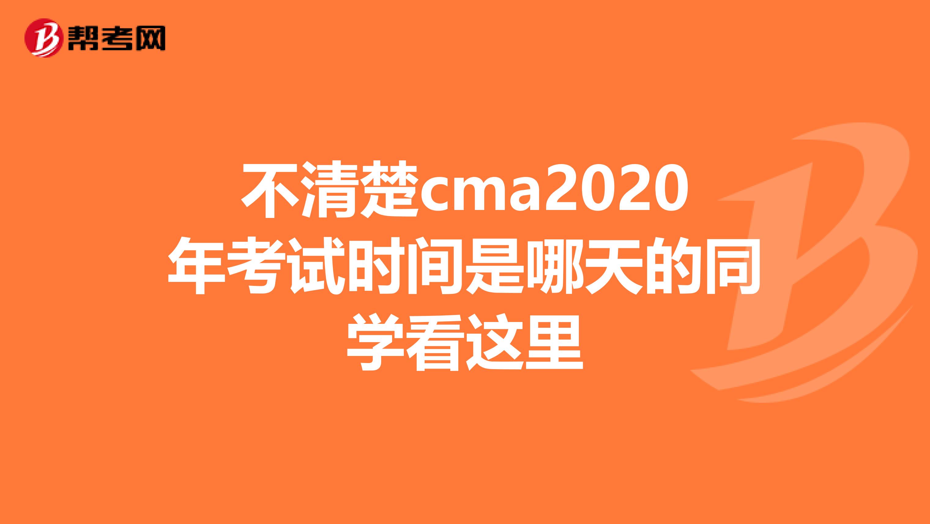 不清楚cma2020年考试时间是哪天的同学看这里