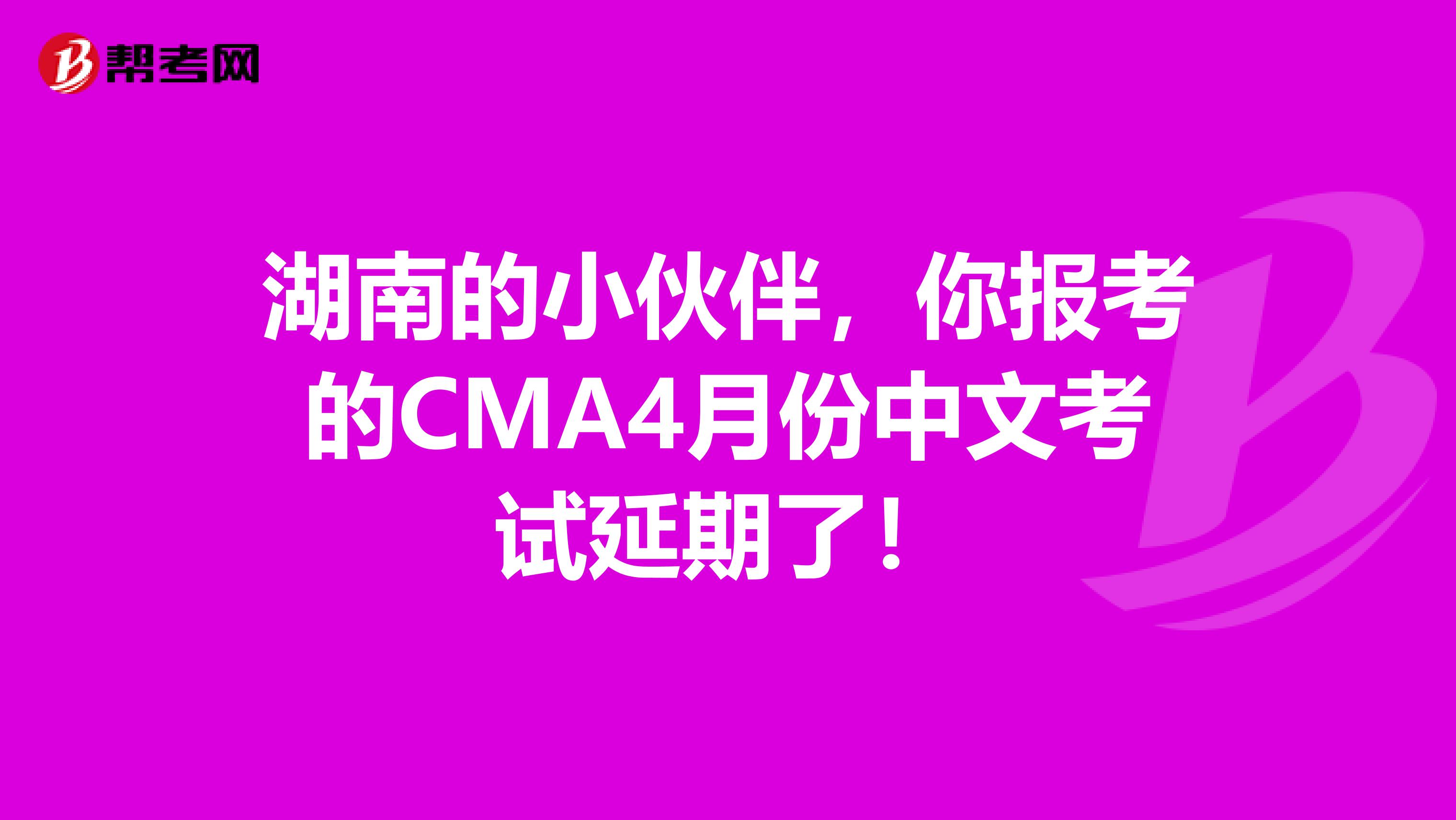 湖南的小伙伴，你報考的CMA4月份中文考試延期了！