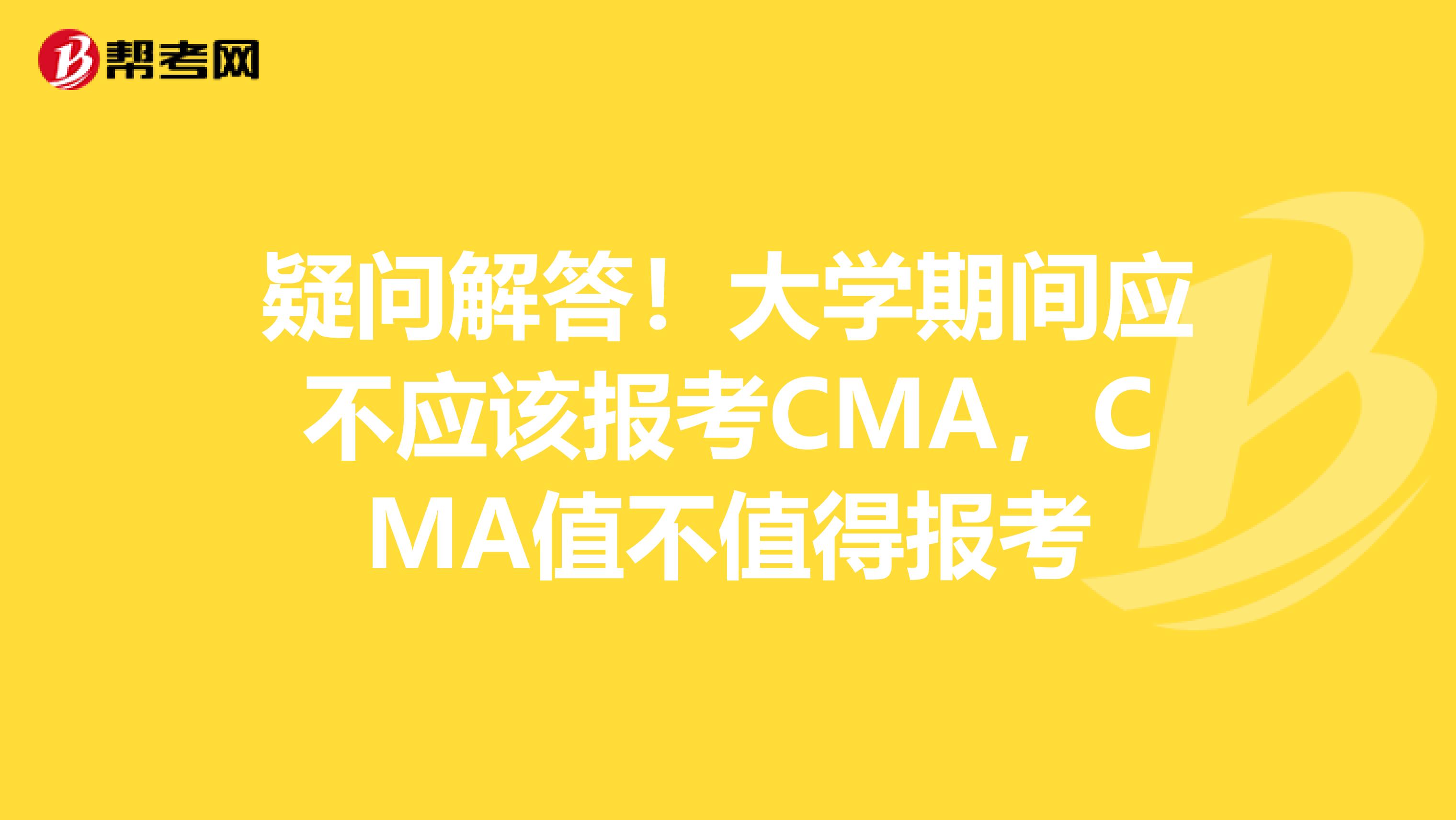 疑問(wèn)解答！大學(xué)期間應(yīng)不應(yīng)該報(bào)考CMA，CMA值不值得報(bào)考