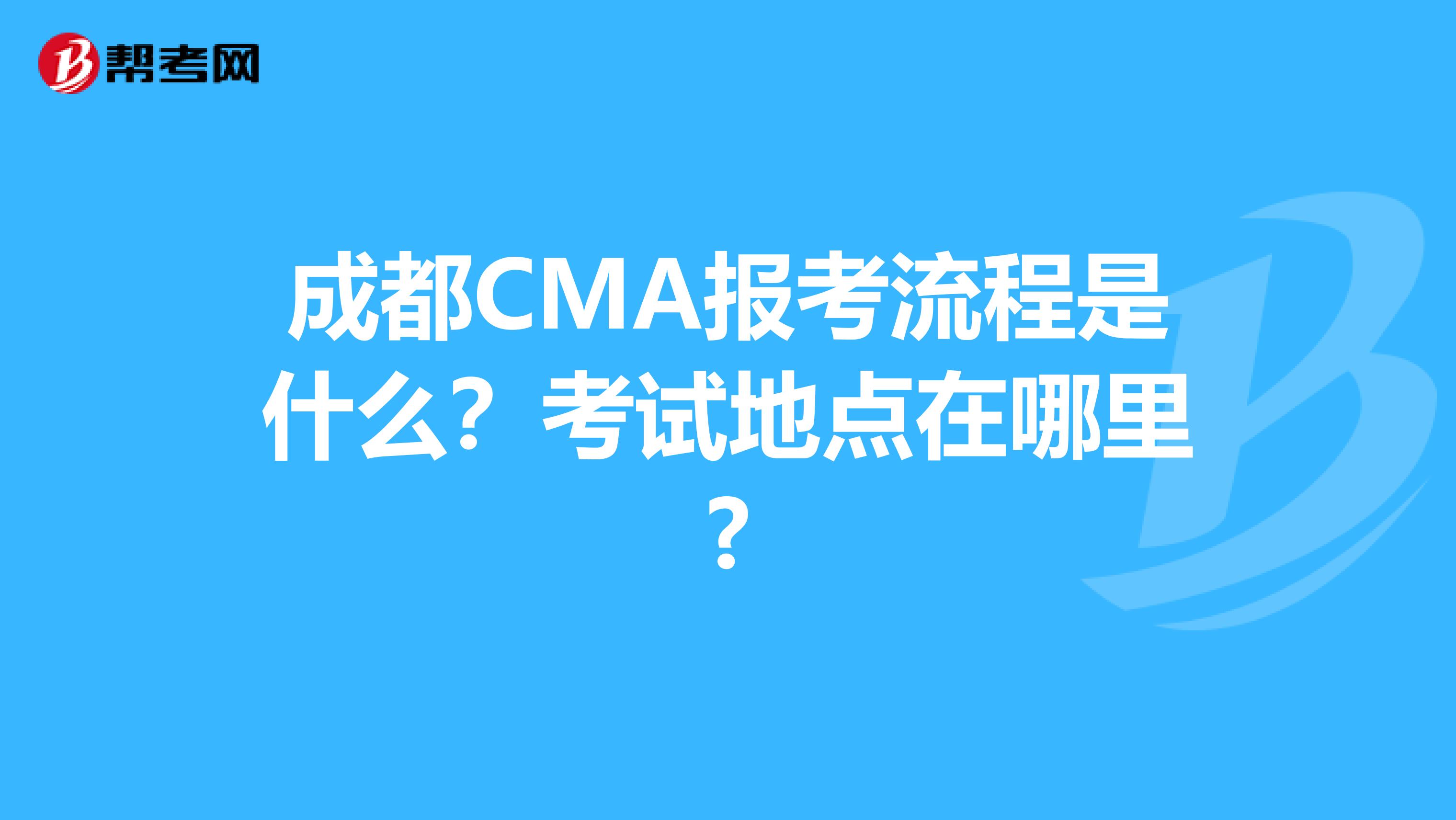 成都CMA報(bào)考流程是什么？考試地點(diǎn)在哪里?