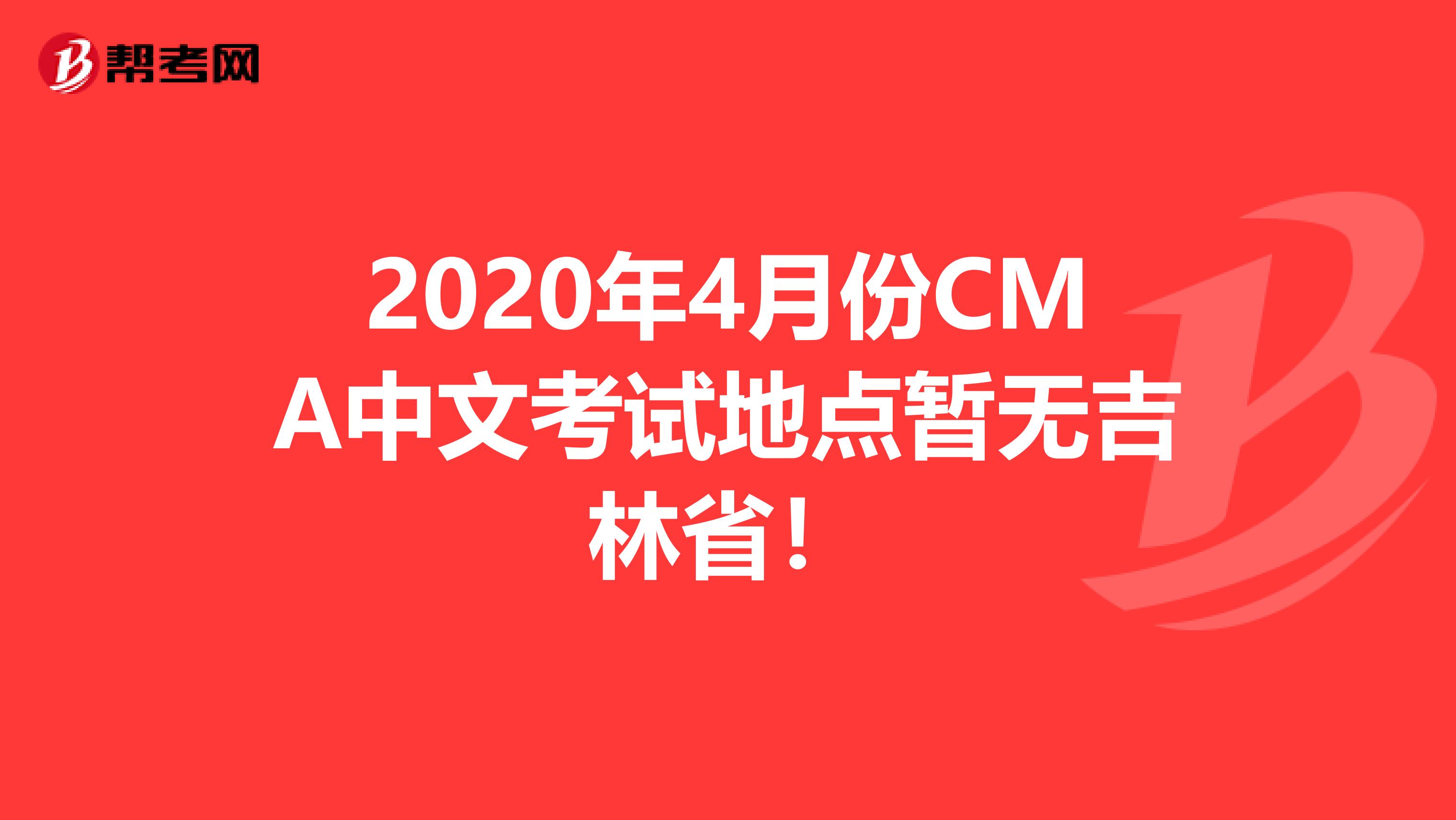 2020年4月份CMA中文考试地点暂无吉林省！