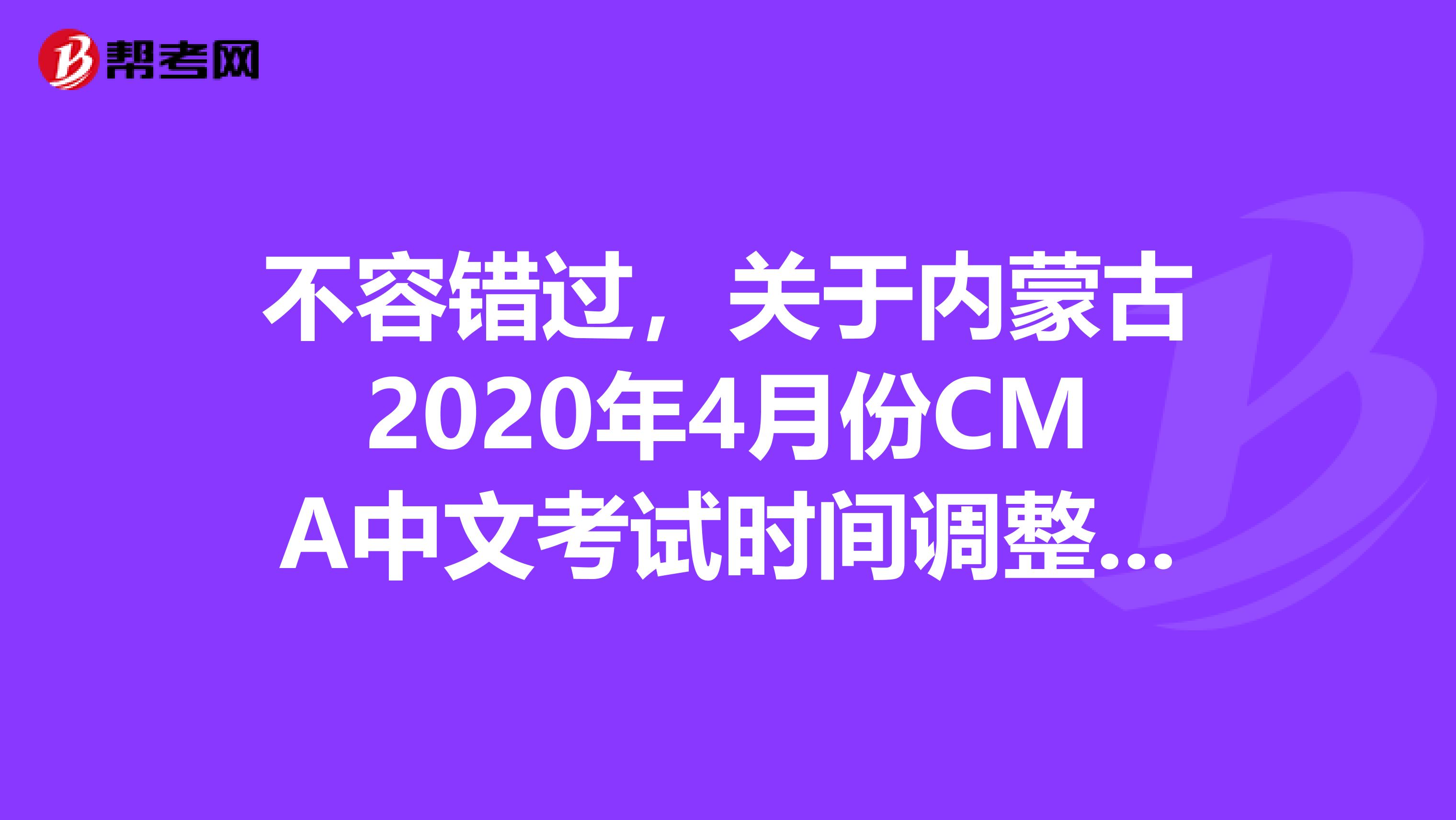 不容错过，关于内蒙古2020年4月份CMA中文考试时间调整的通知来了！