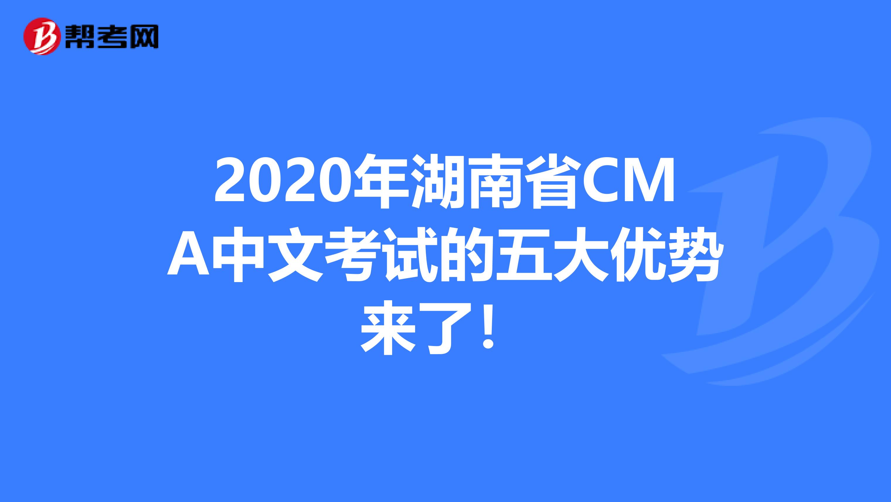 2020年湖南省CMA中文考试的五大优势来了！