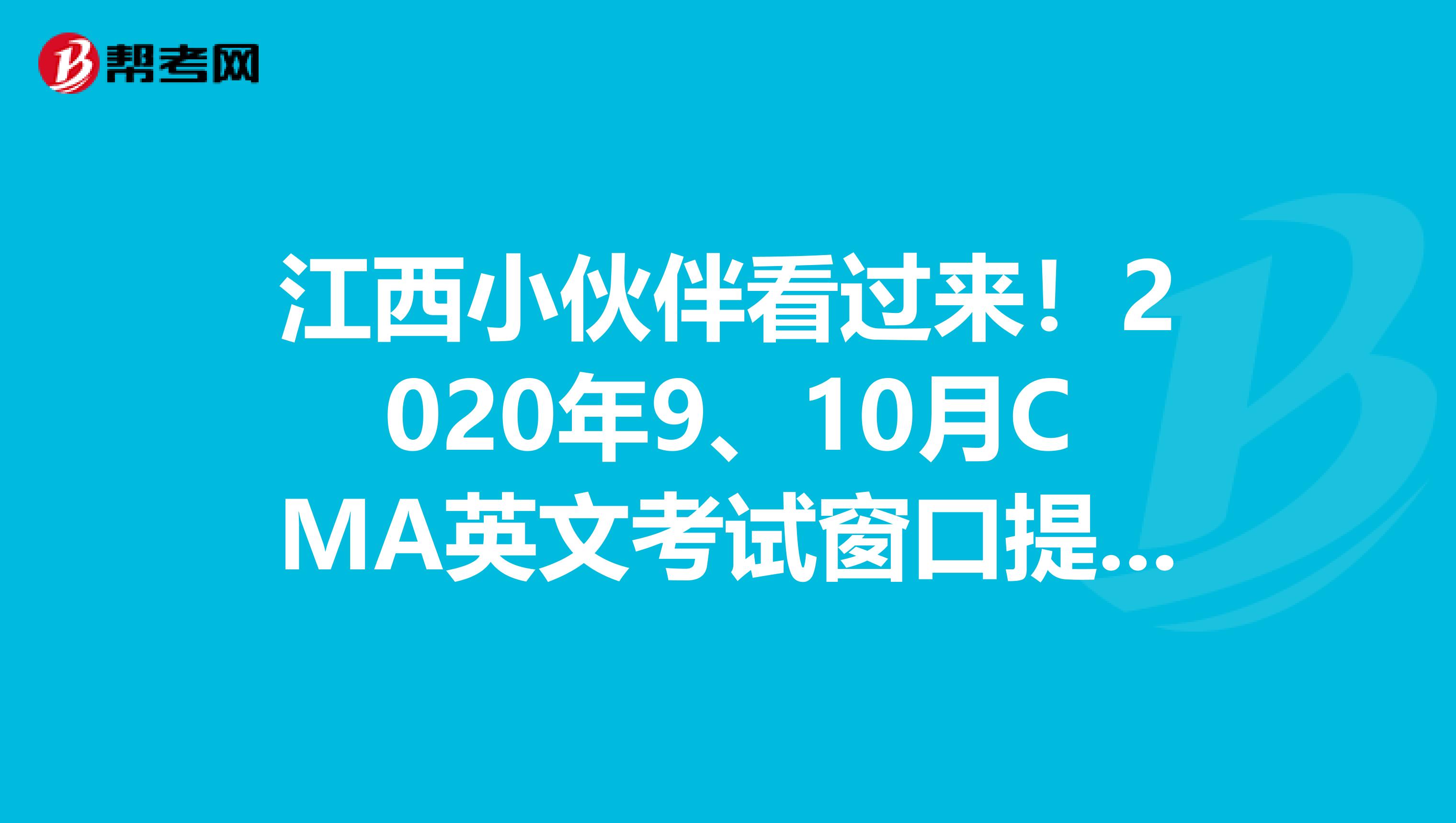 江西小伙伴看過來！2020年9、10月CMA英文考試窗口提前開放了！