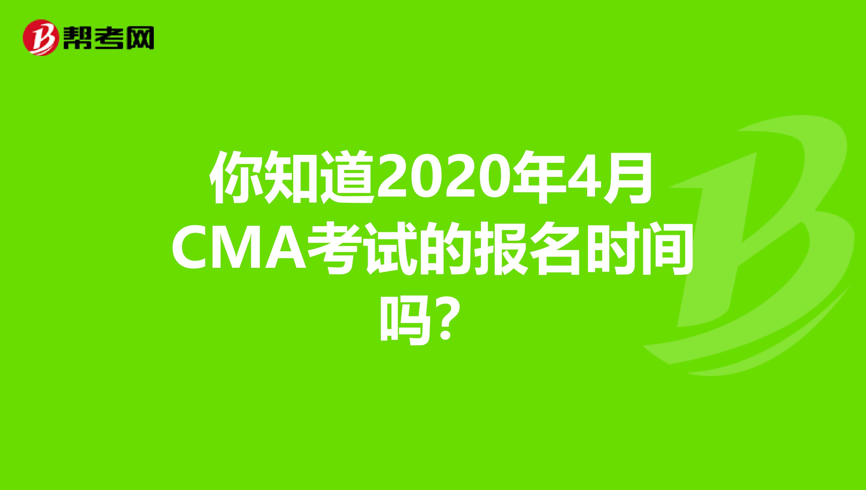 你知道2020年4月CMA考试的报名时间吗？