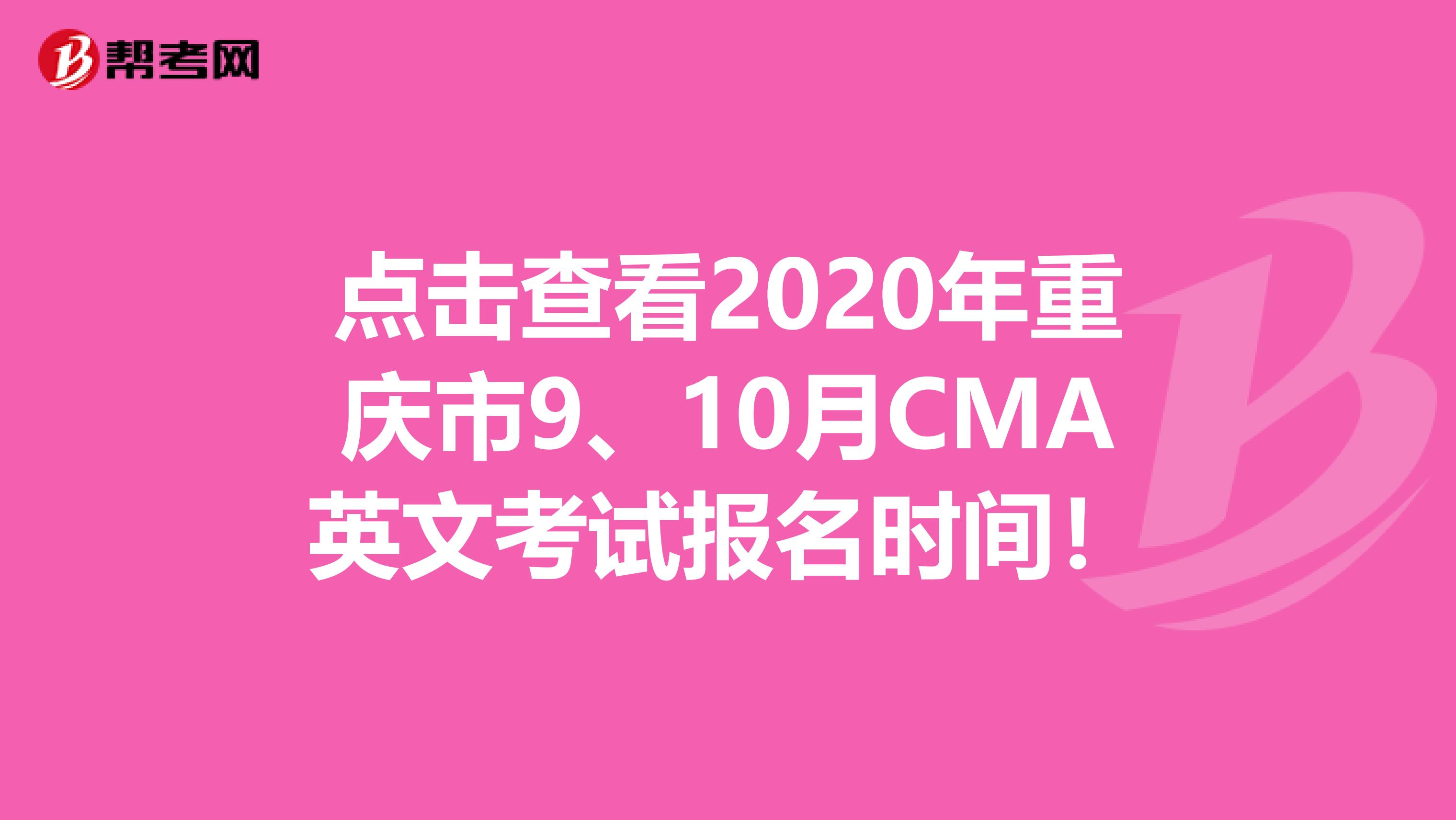 點擊查看2020年重慶市9、10月CMA英文考試報名時間！