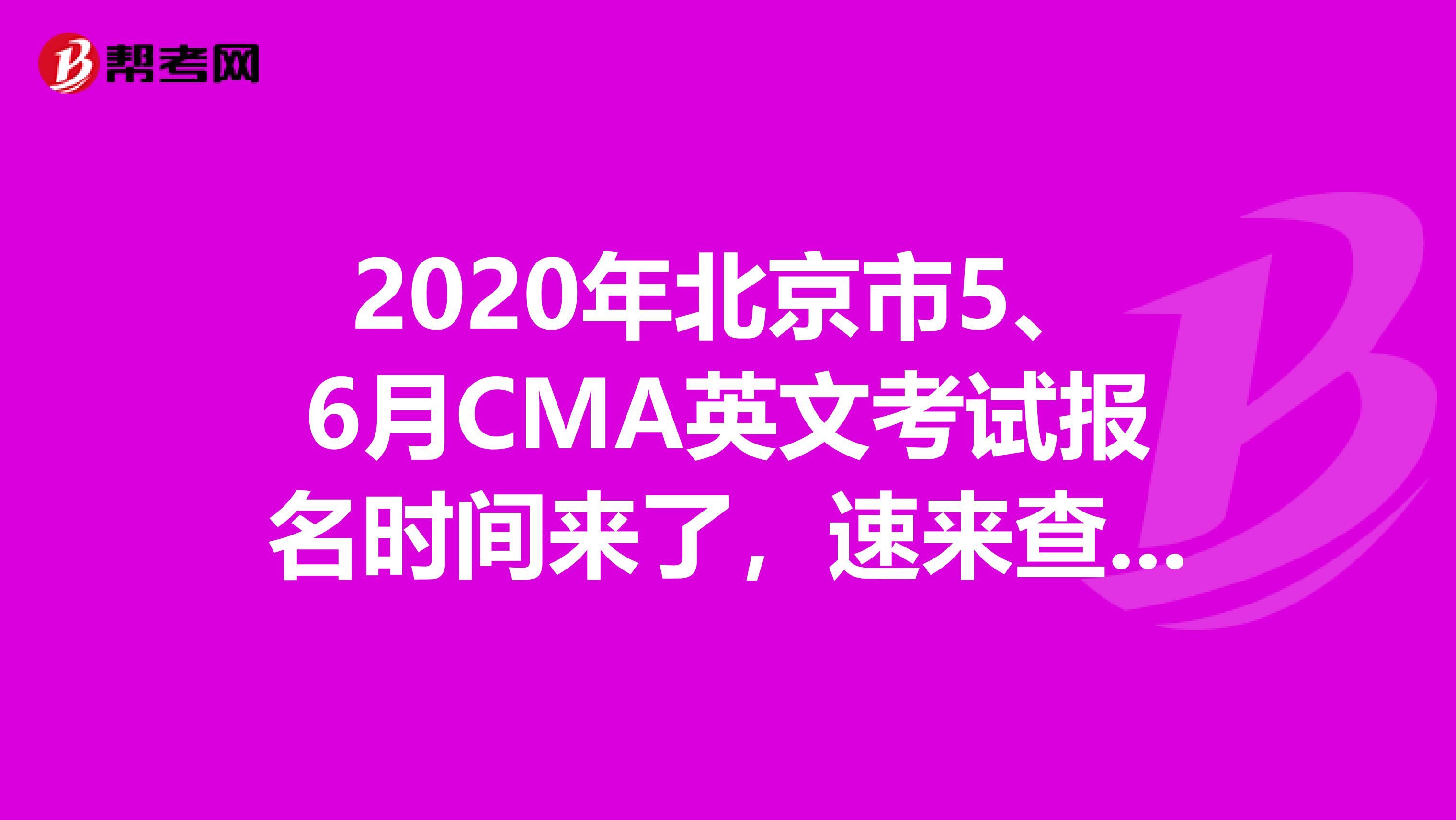 2020年北京市5、6月CMA英文考试报名时间来了，速来查阅！