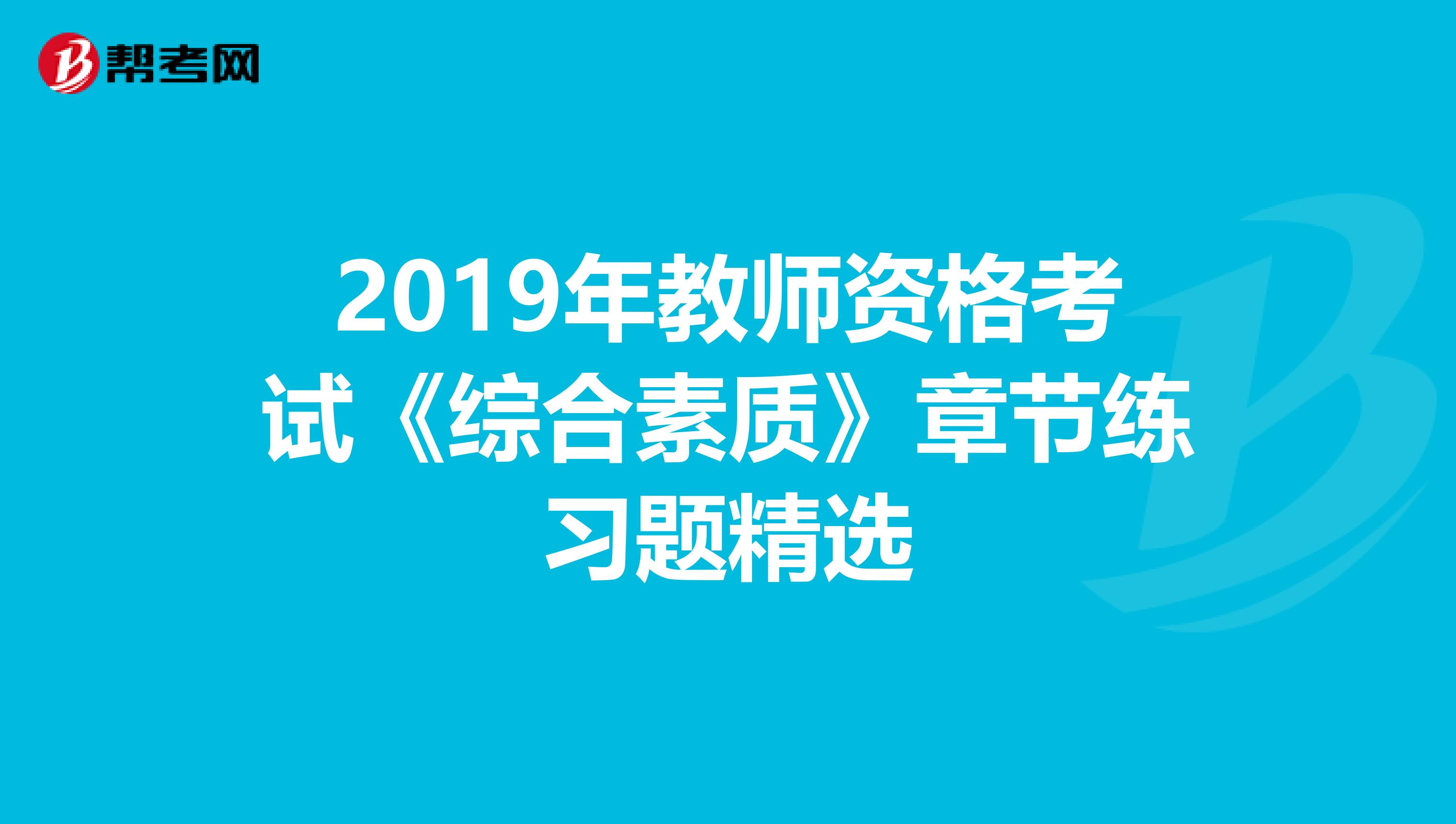 2019年教师资格考试《综合素质》章节练习题精选