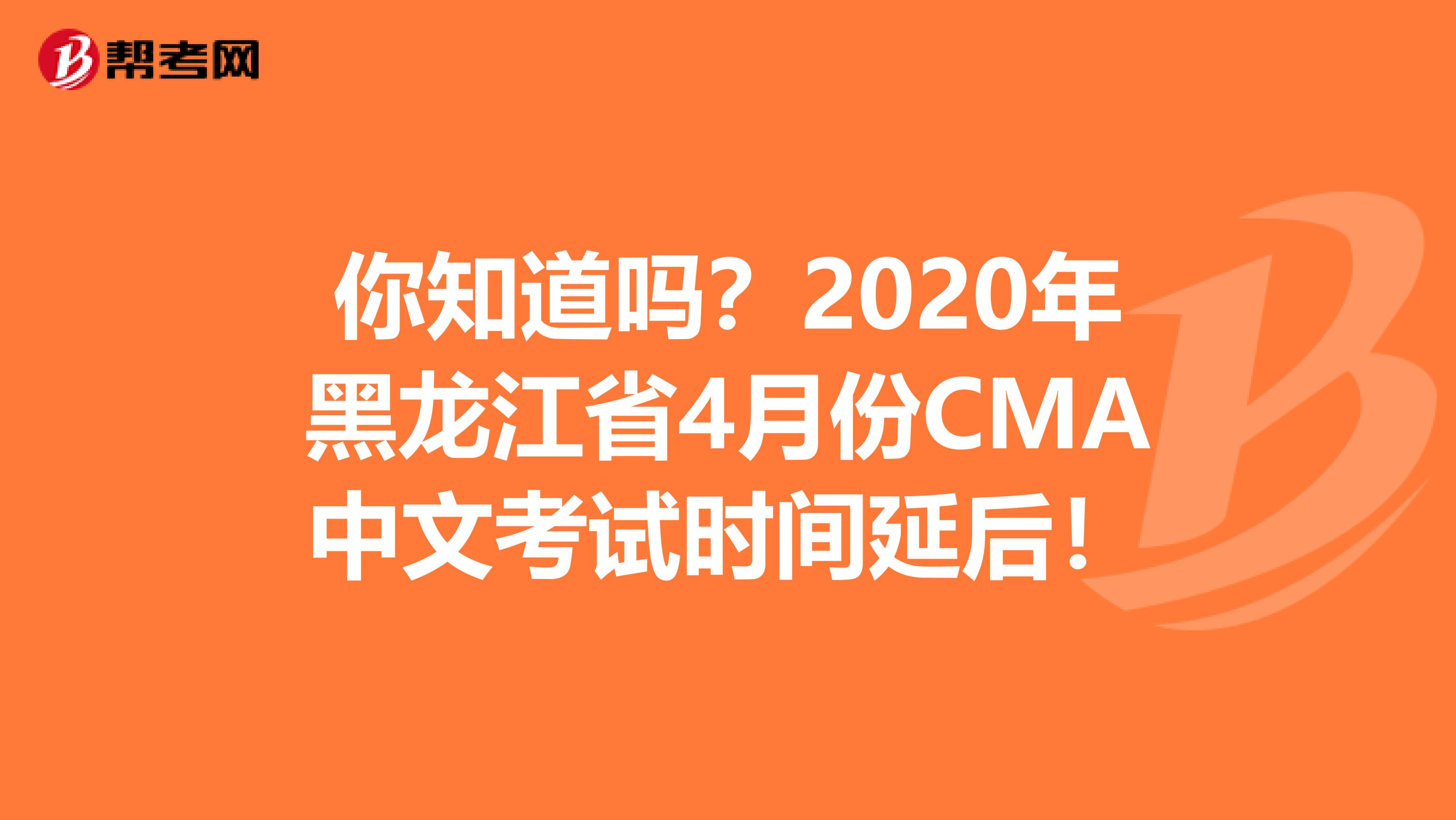 你知道嗎？2020年黑龍江省4月份CMA中文考試時(shí)間延后！