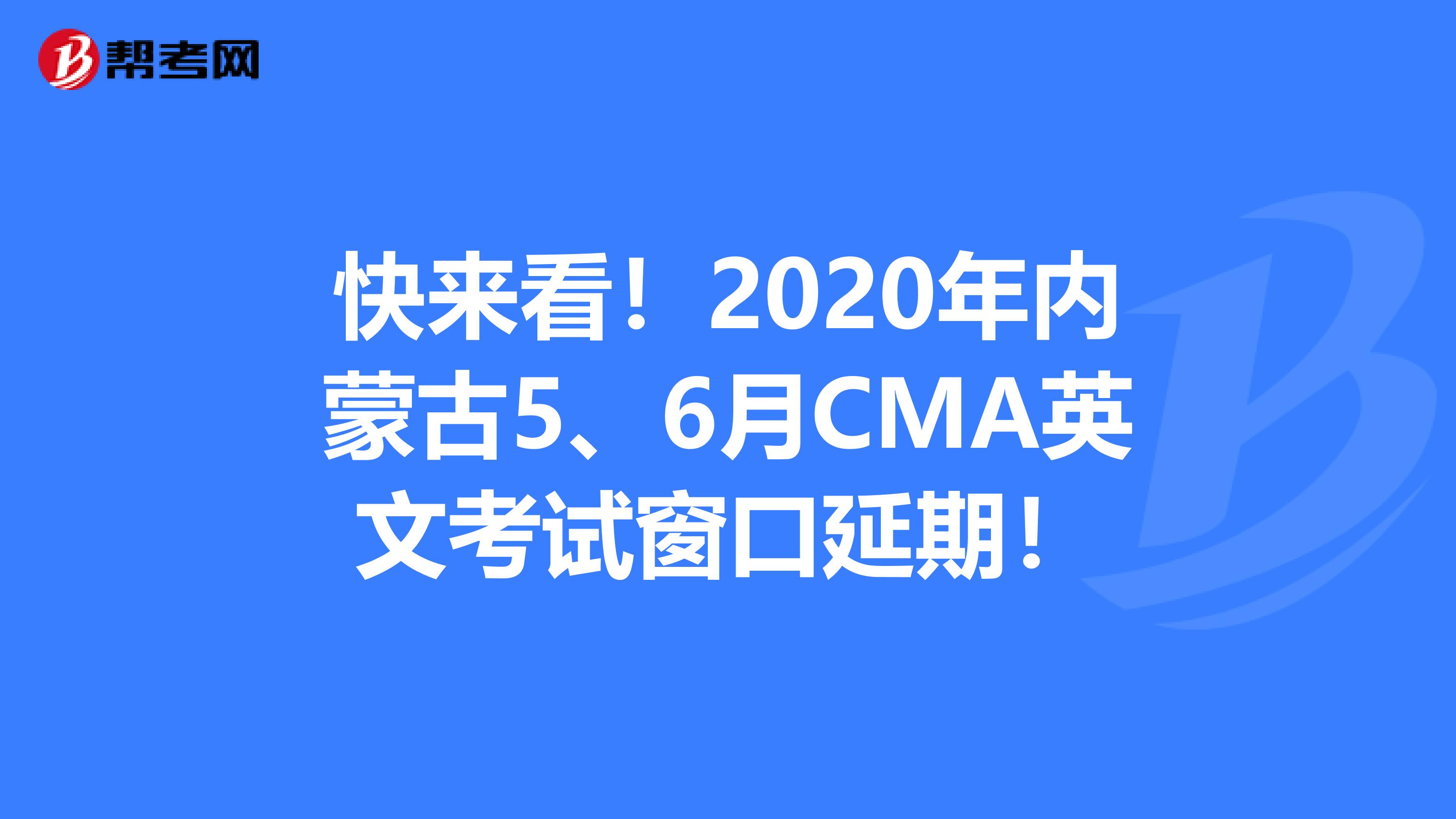 快来看！2020年内蒙古5、6月CMA英文考试窗口延期！