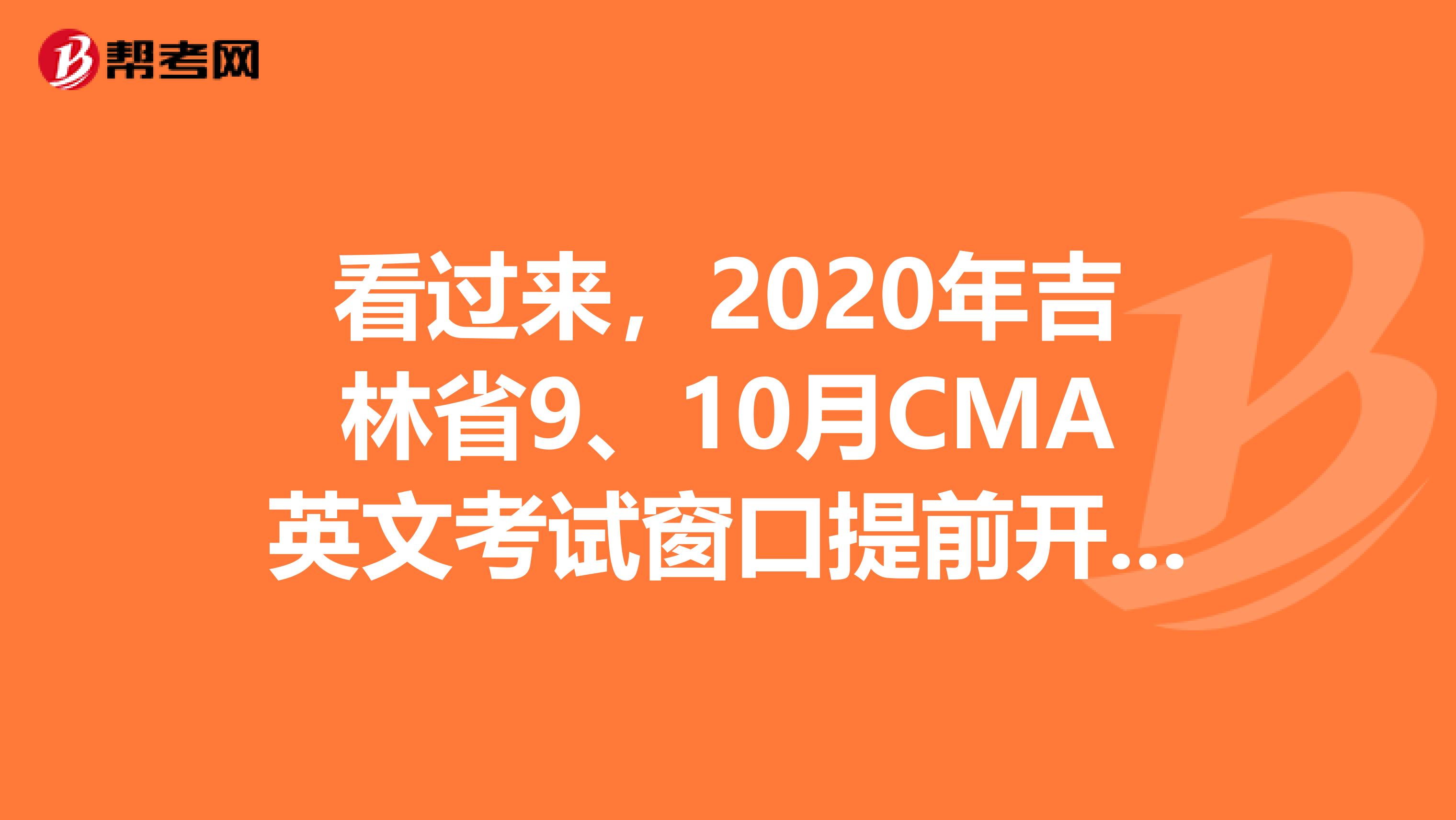 看過來，2020年吉林省9、10月CMA英文考試窗口提前開放一個月