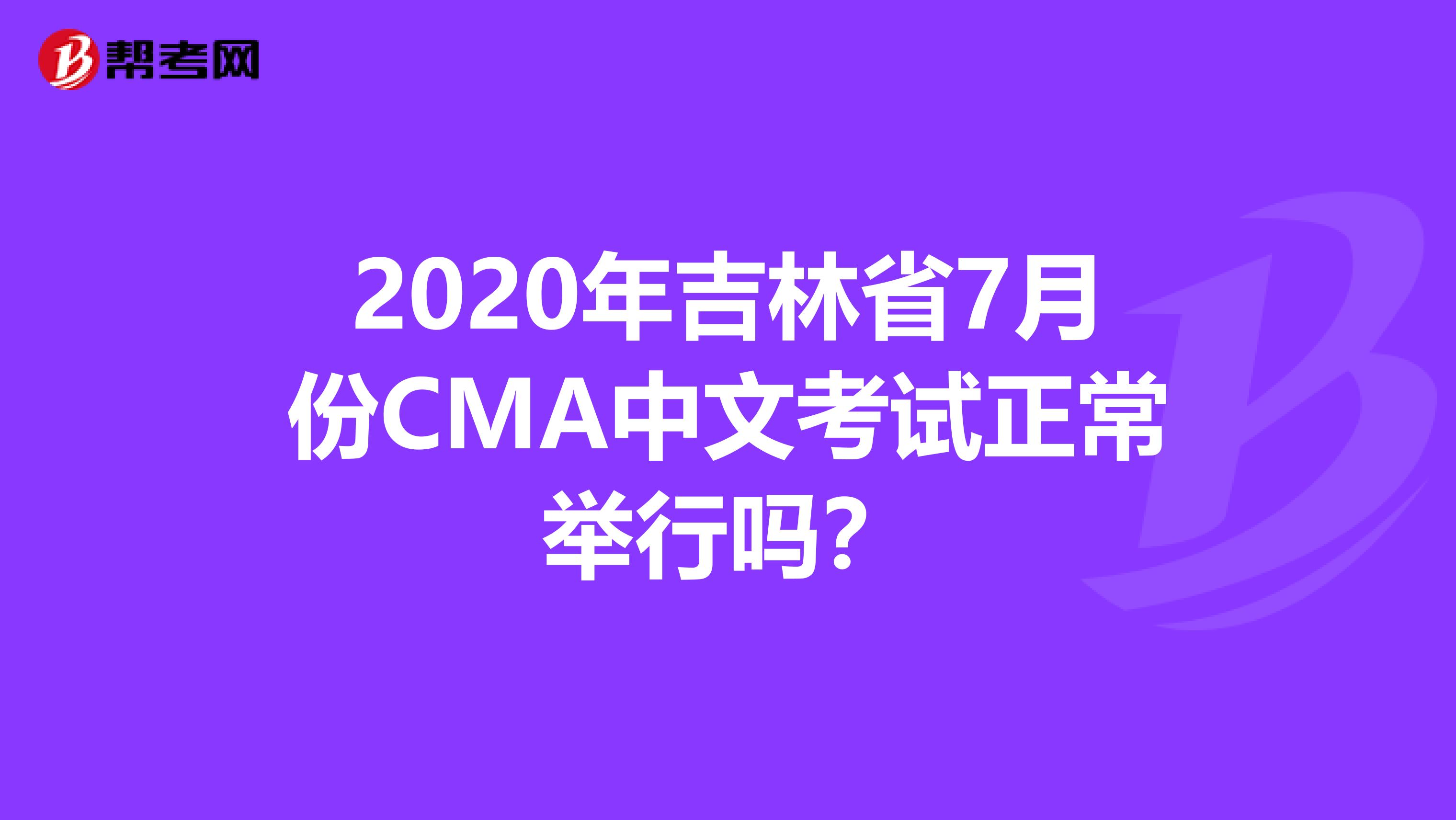 2020年吉林省7月份CMA中文考试正常举行吗？