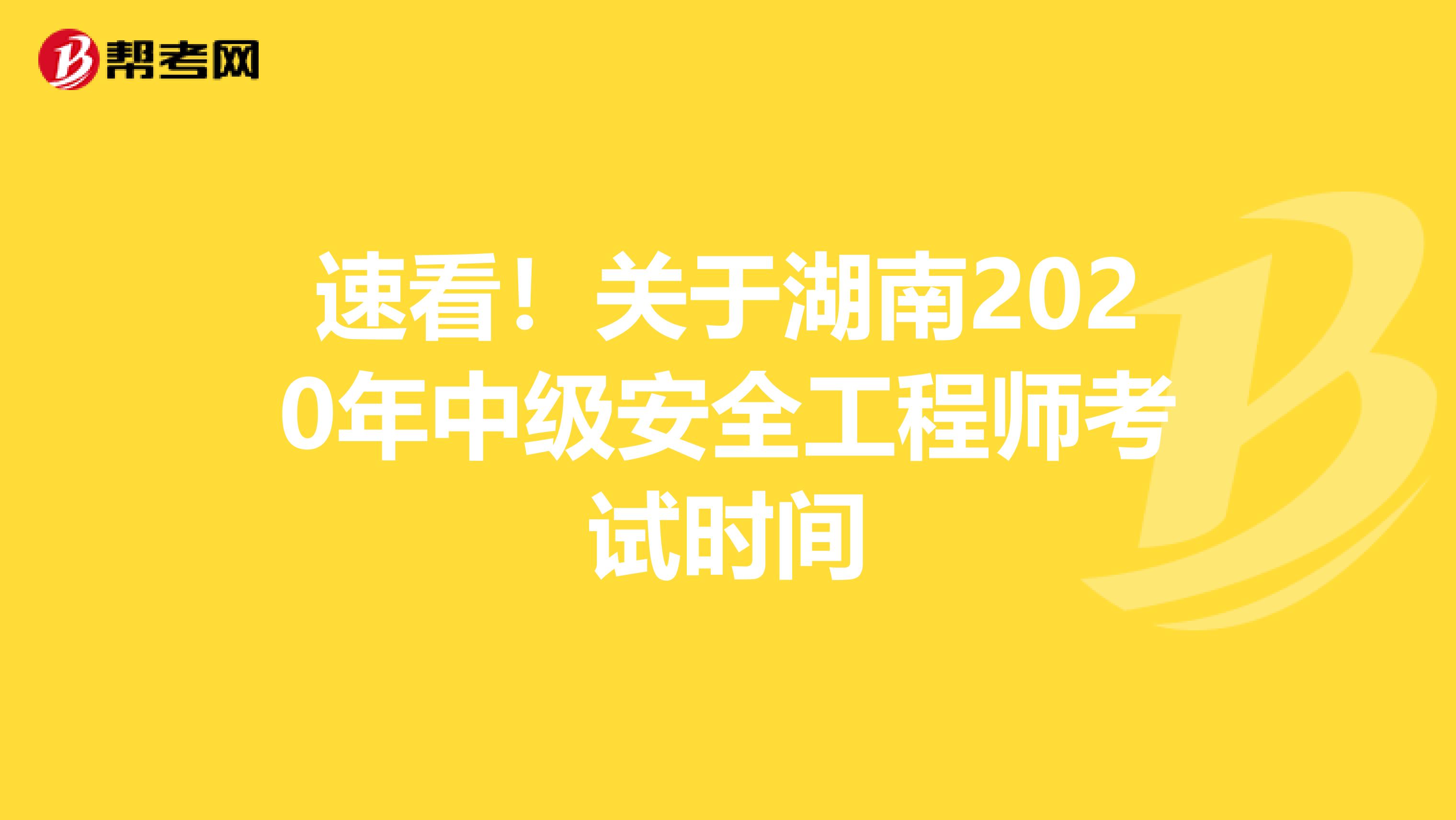 速看！关于湖南2020年中级安全工程师考试时间