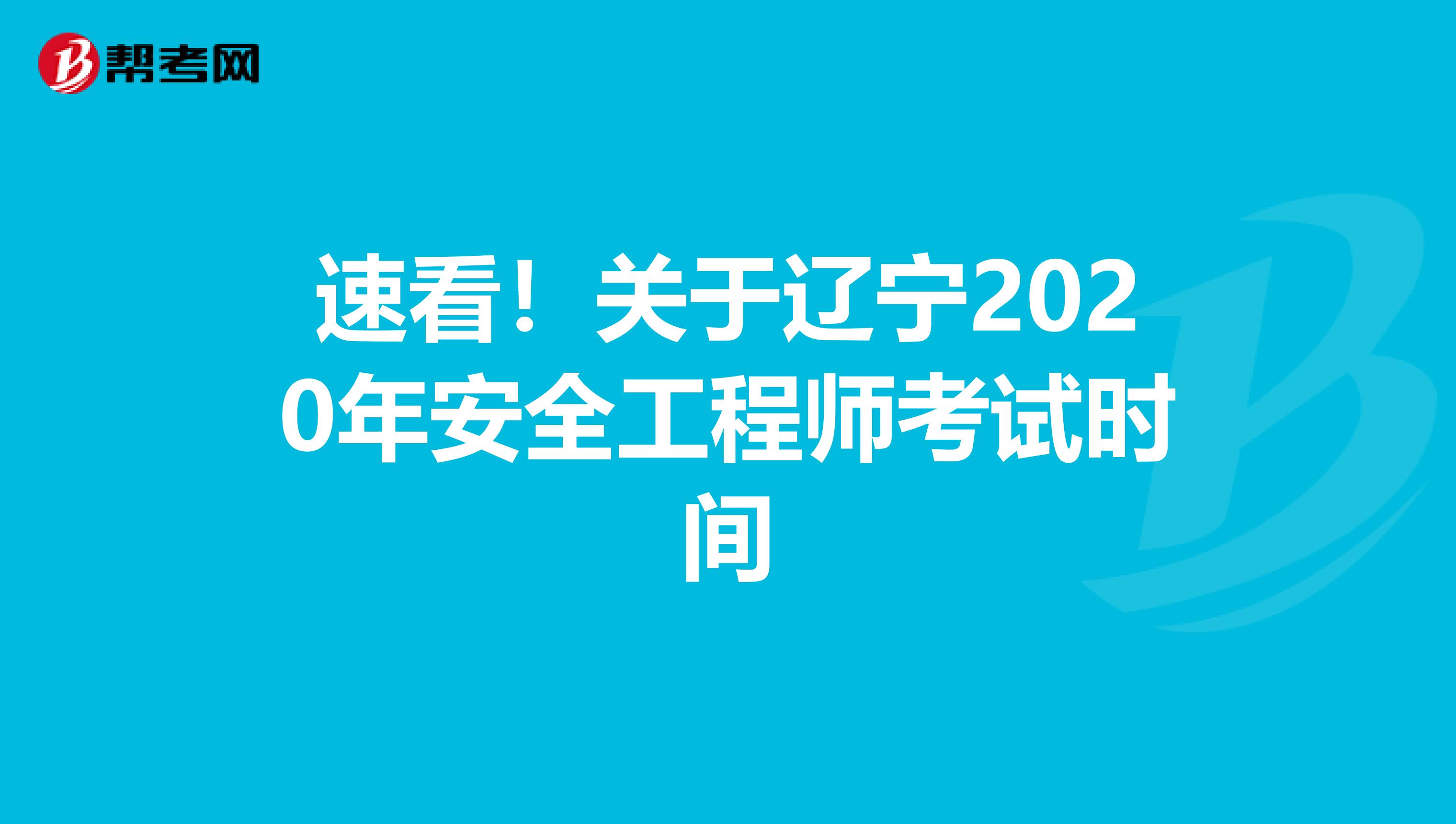 速看！关于辽宁2020年安全工程师考试时间