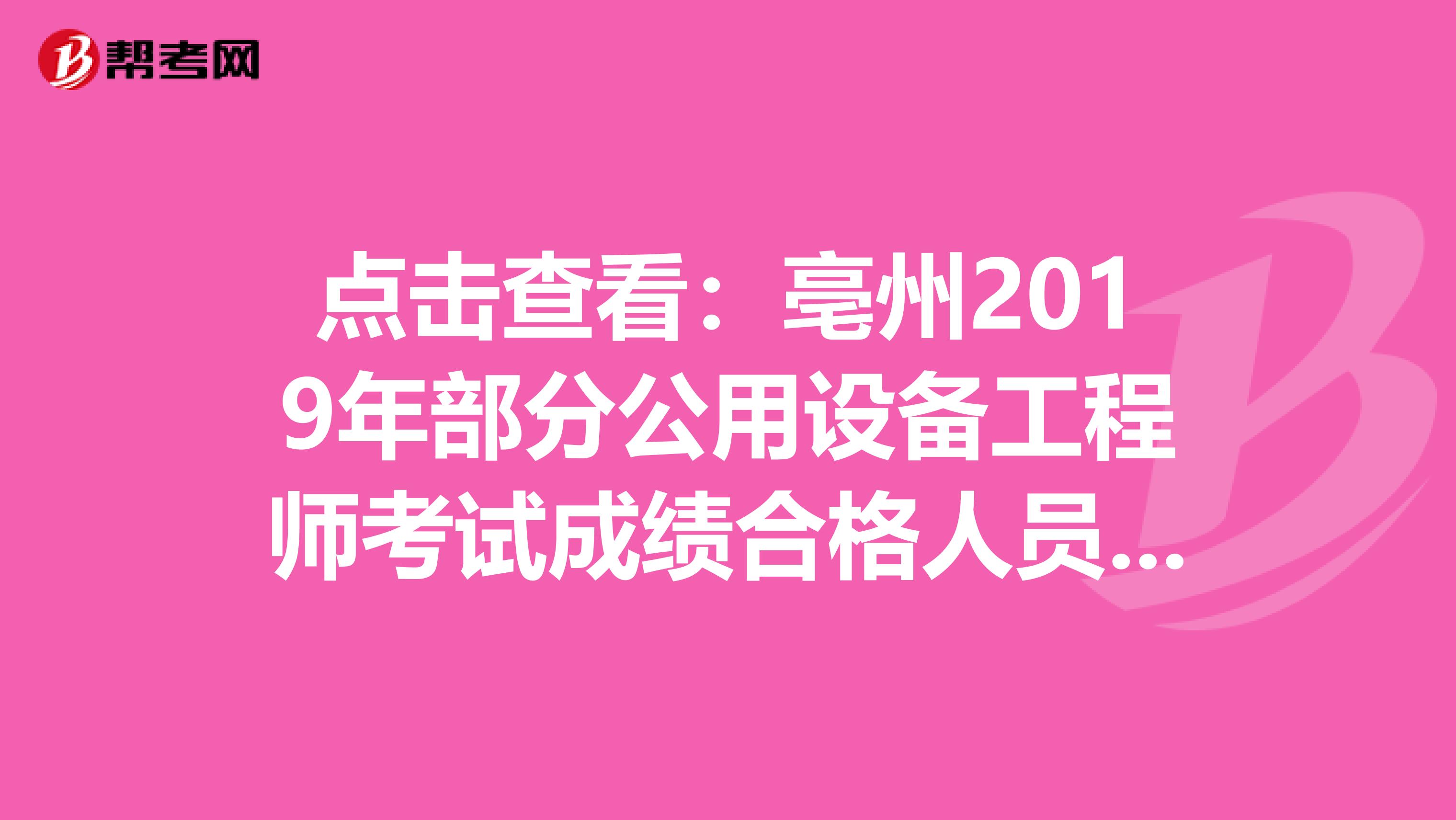 点击查看：亳州2019年部分公用设备工程师考试成绩合格人员抽查通知