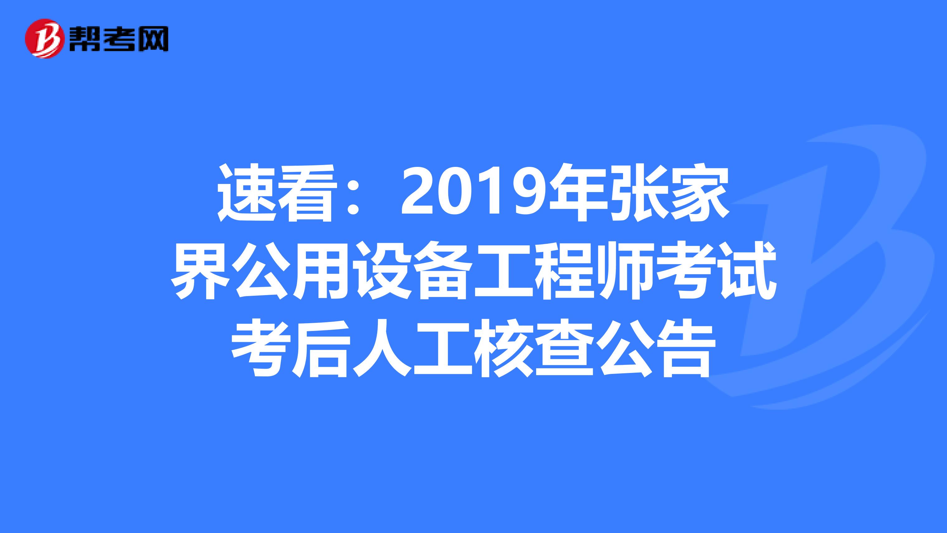 速看：2019年張家界公用設備工程師考試考后人工核查公告