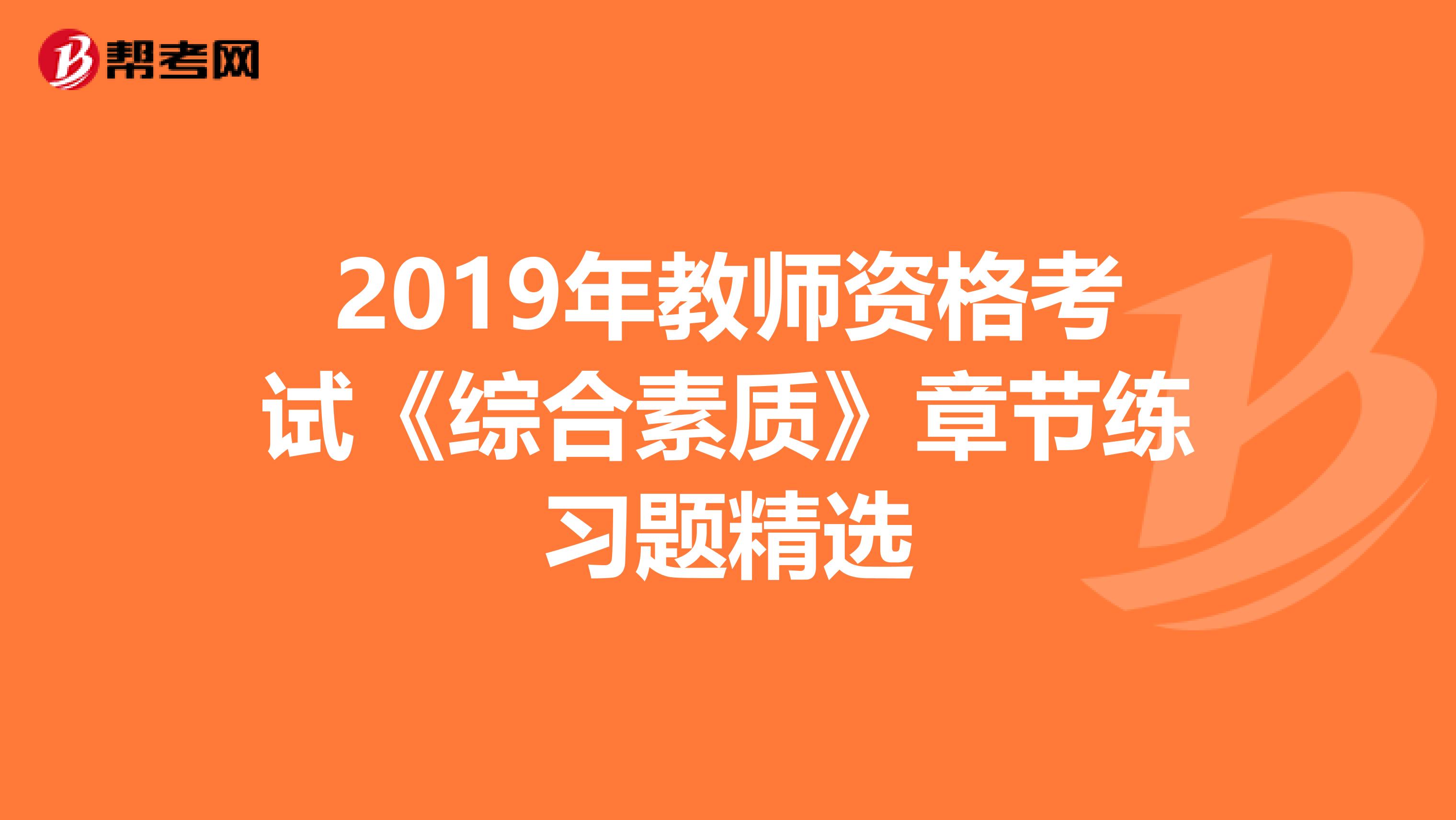 2019年教师资格考试《综合素质》章节练习题精选