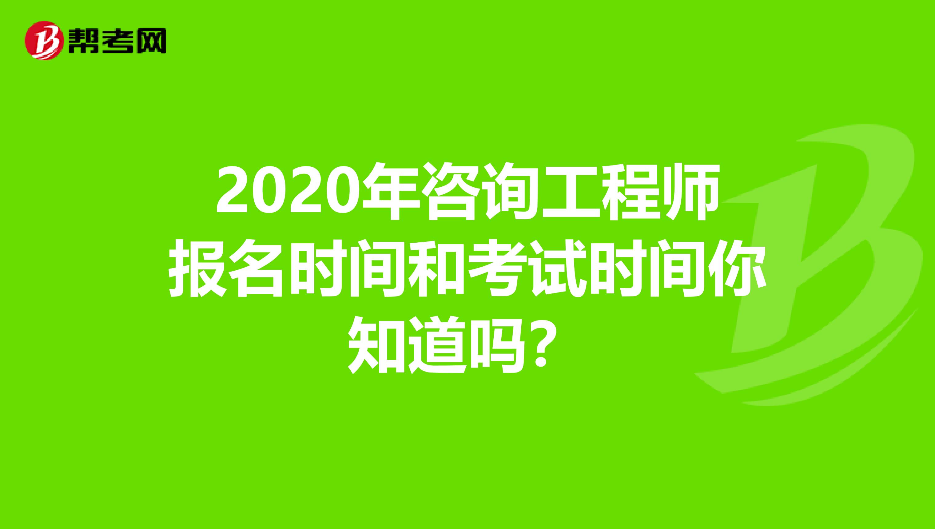 2020年咨询工程师报名时间和考试时间你知道吗？