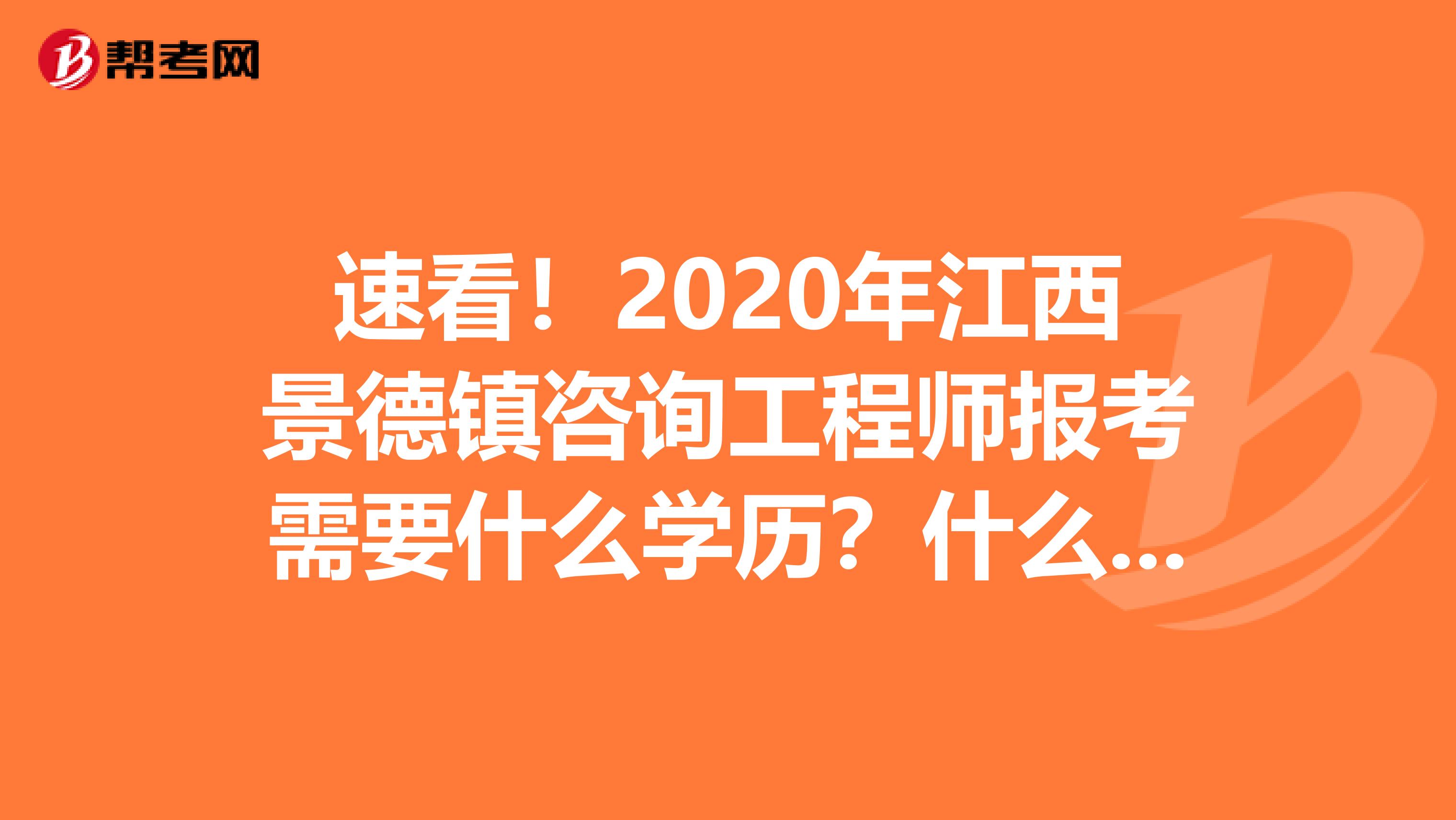 速看！2020年江西景德镇咨询工程师报考需要什么学历？什么专业？