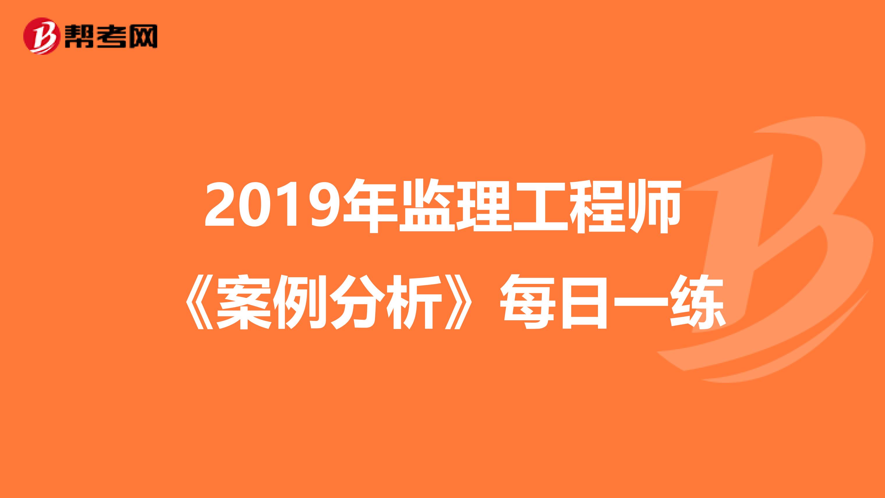 2019年监理工程师《案例分析》每日一练