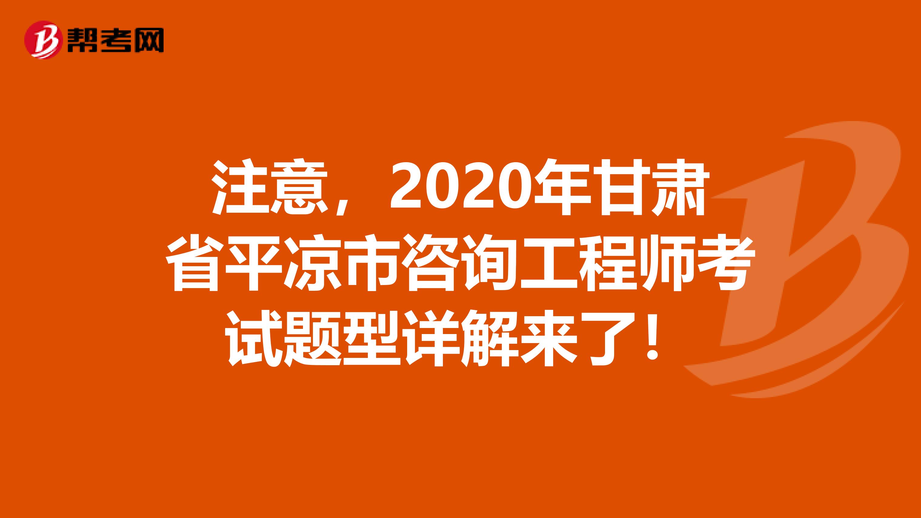 注意，2020年甘肃省平凉市咨询工程师考试题型详解来了！