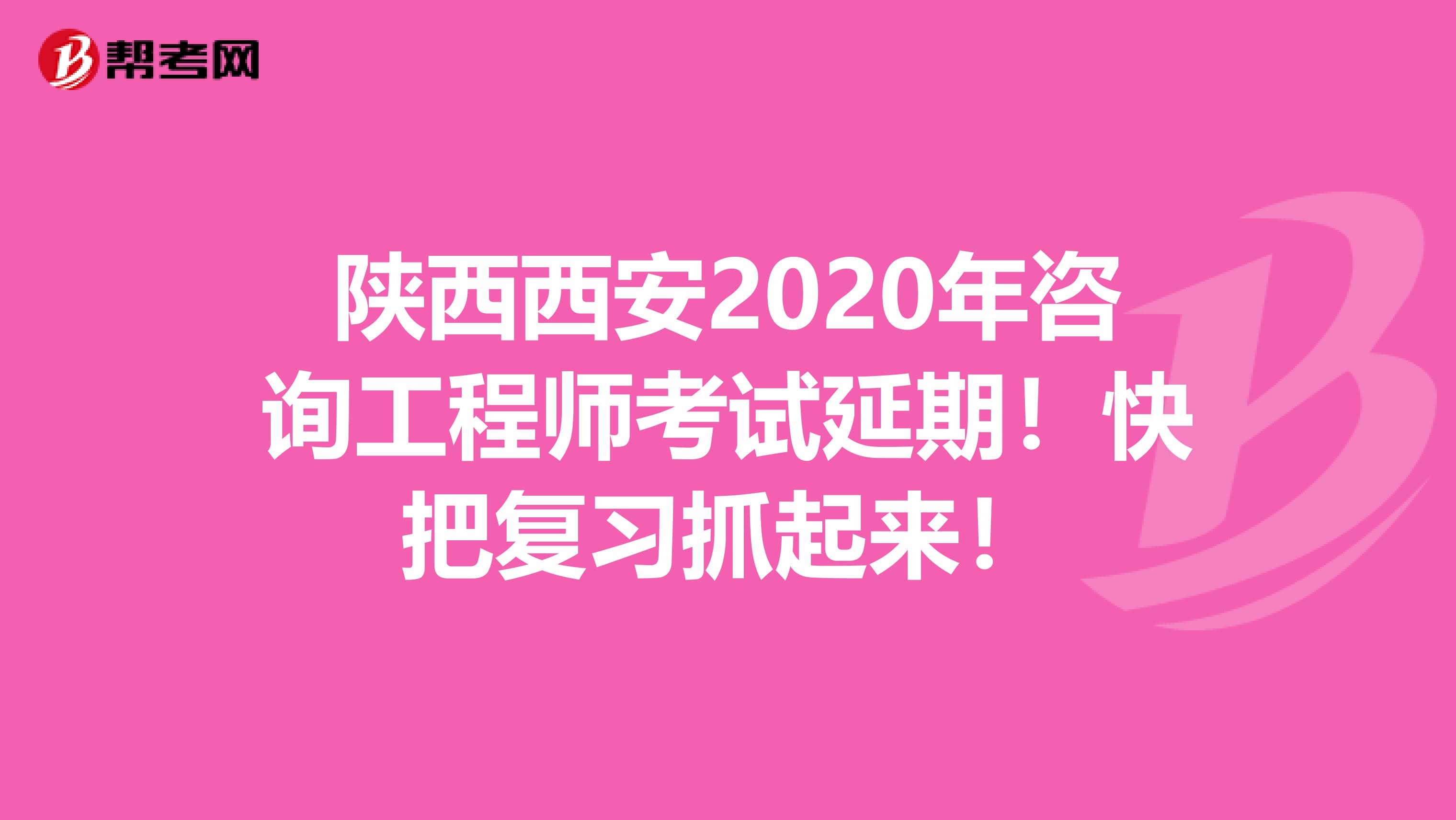 陕西西安2020年咨询工程师考试延期！快把复习抓起来！