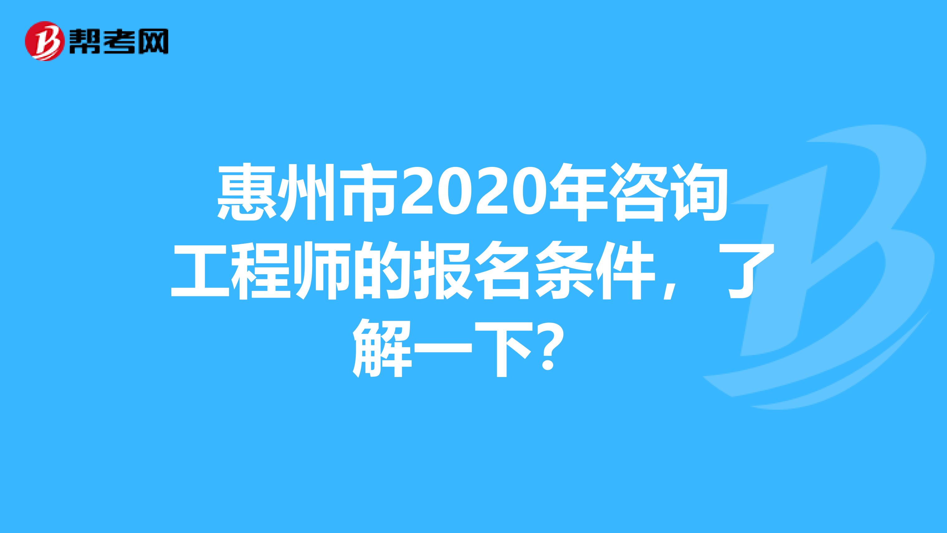 惠州市2020年咨询工程师的报名条件，了解一下？