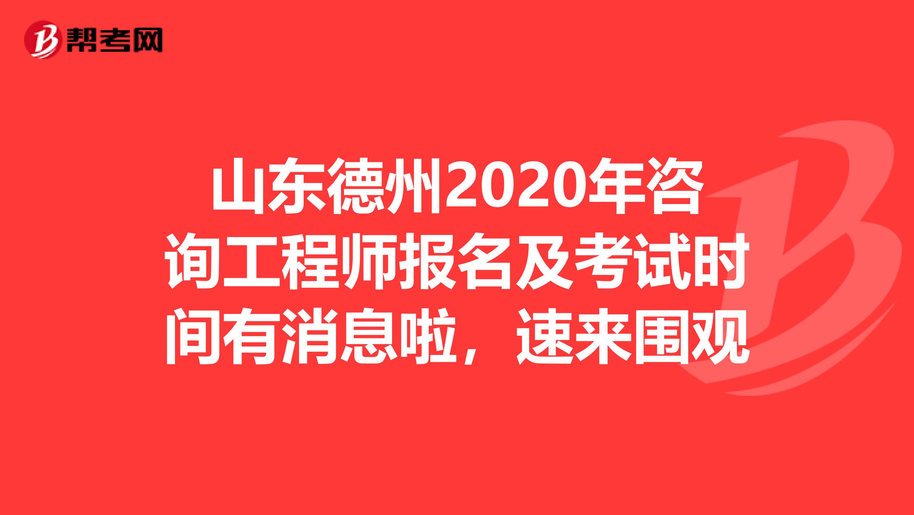 山东德州2020年咨询工程师报名及考试时间有消息啦，速来围观