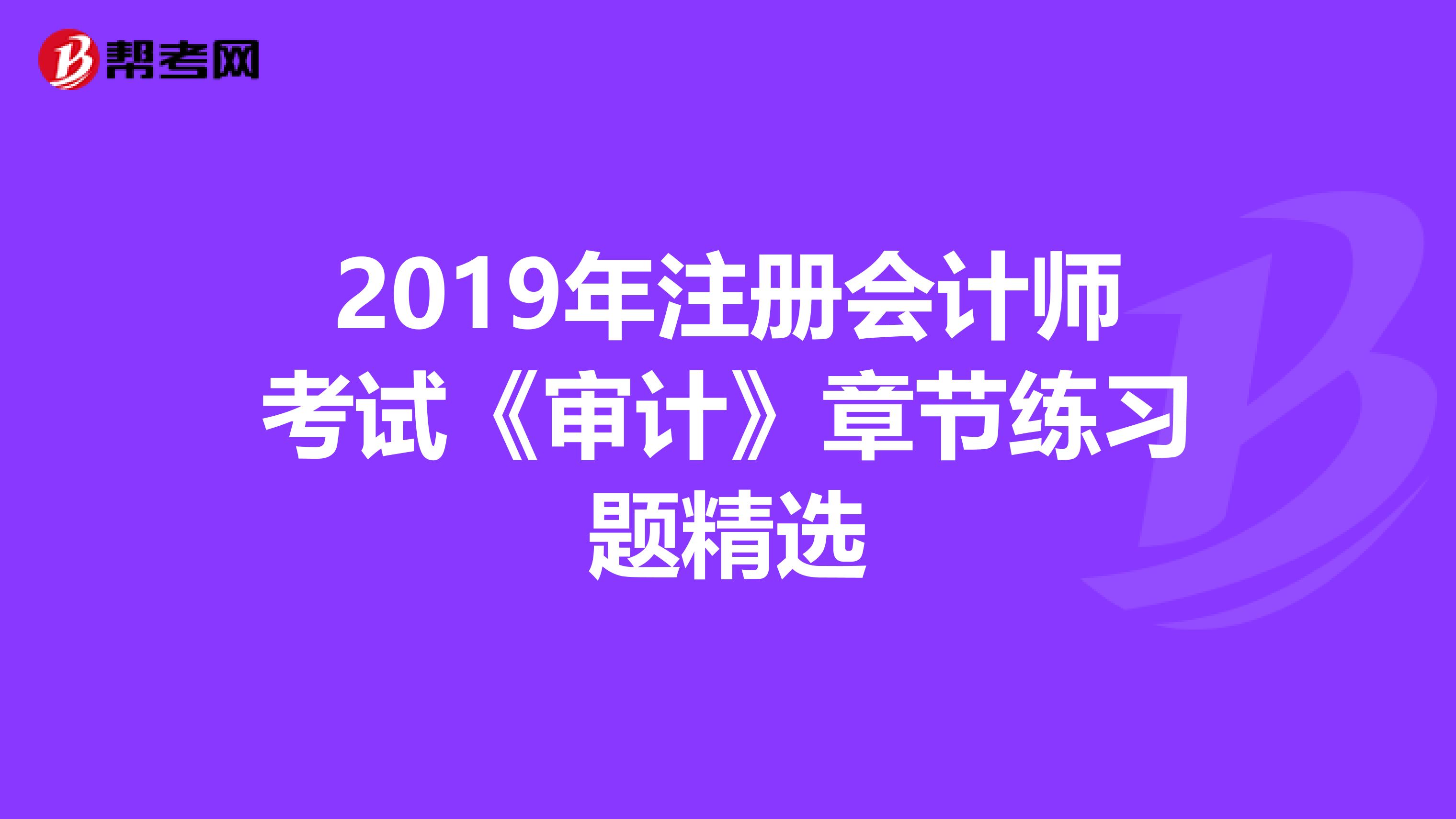 2019年注册会计师考试《审计》章节练习题精选