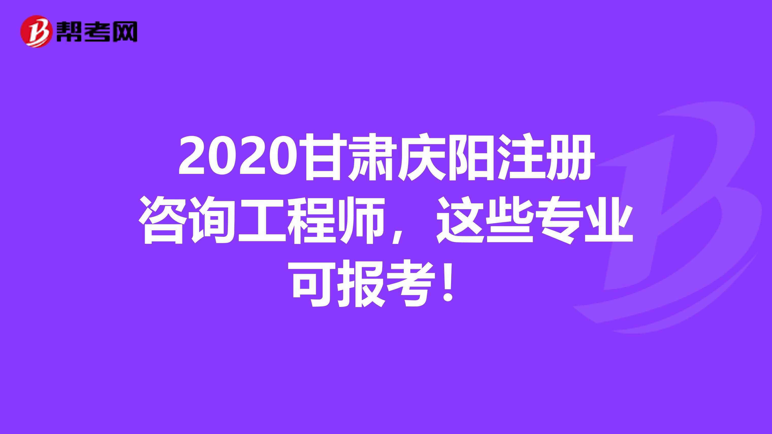 2020甘肃庆阳注册咨询工程师，这些专业可报考！