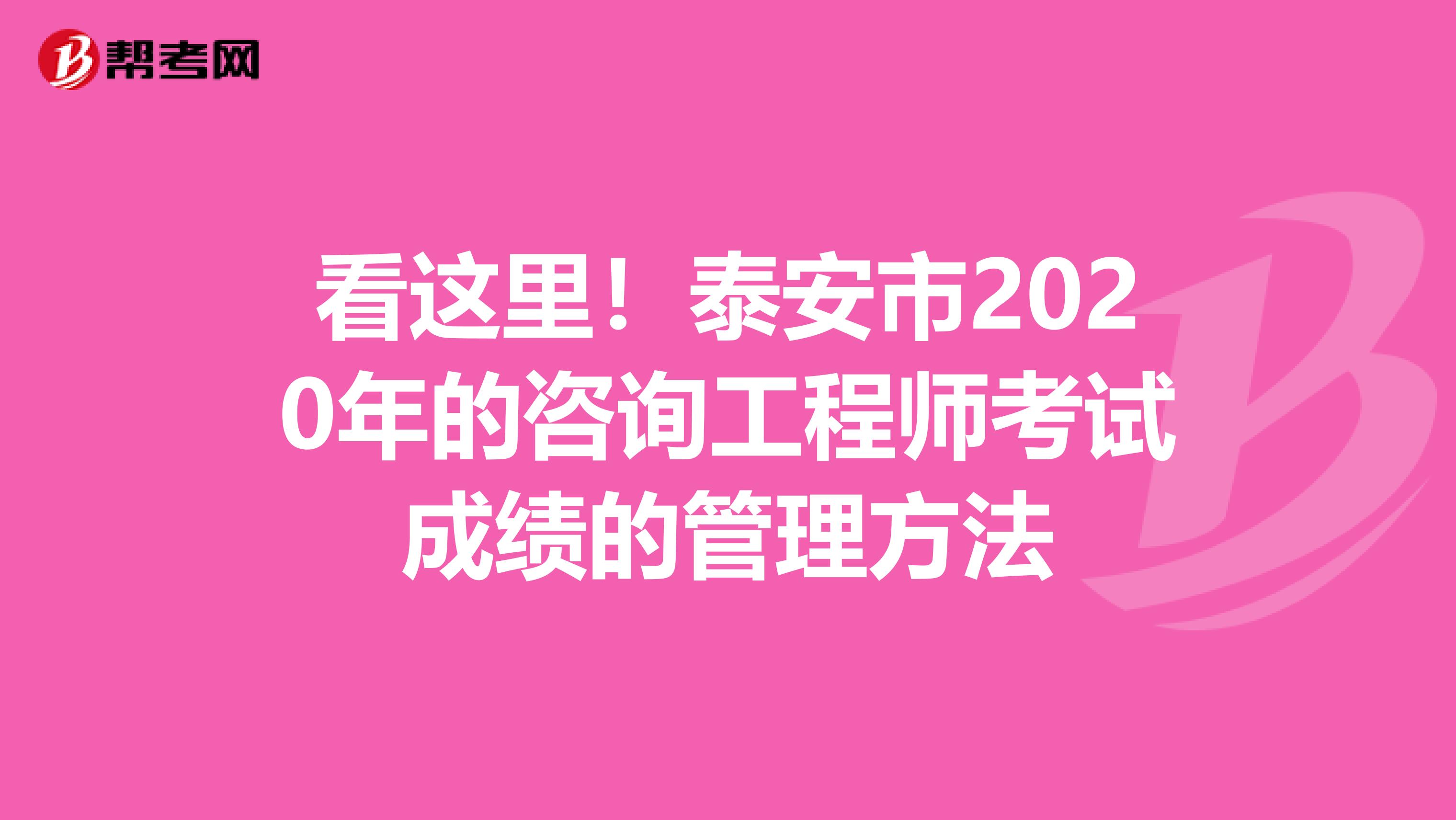 看这里！泰安市2020年的咨询工程师考试成绩的管理方法
