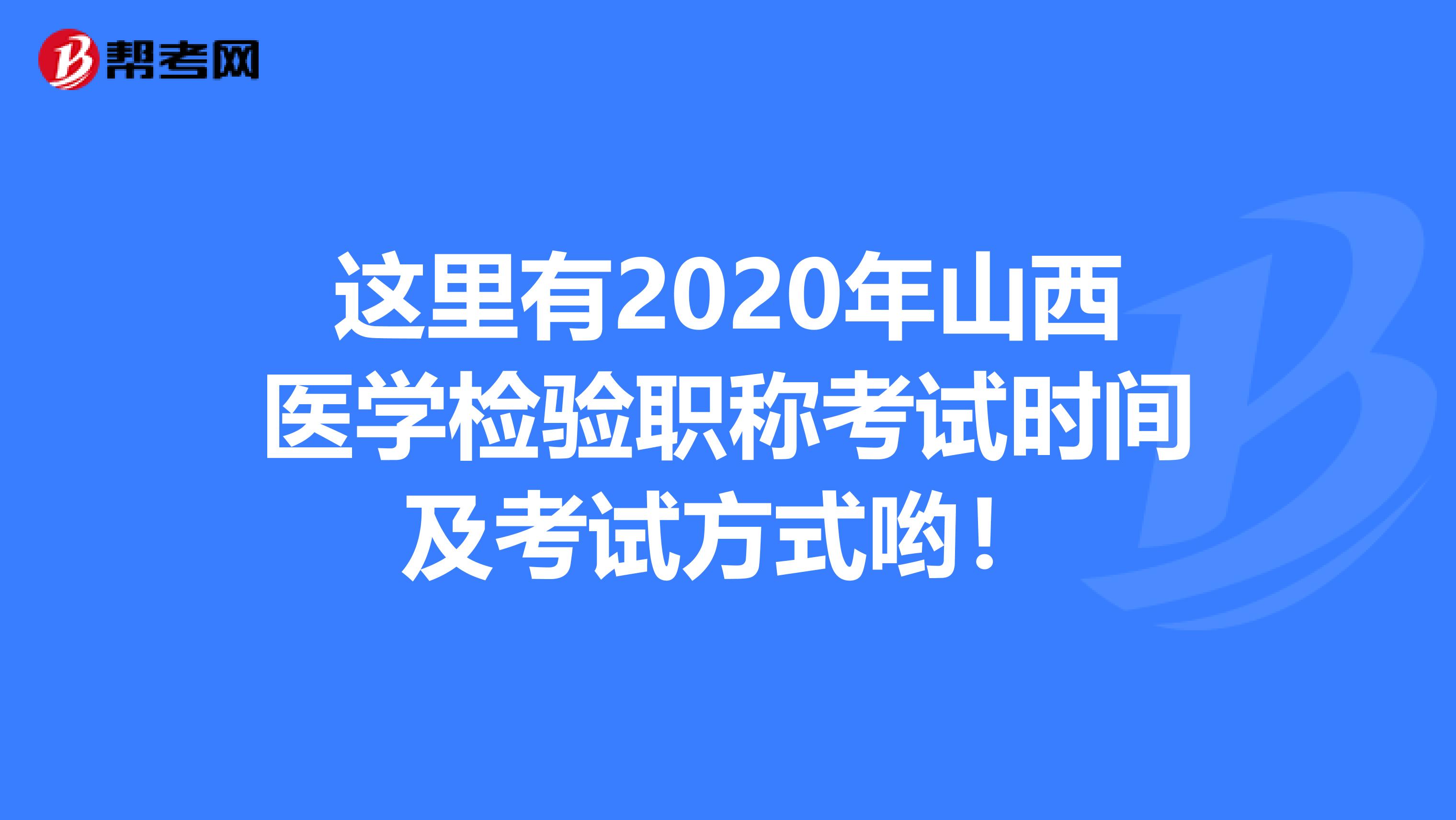 这里有2020年山西医学检验职称考试时间及考试方式哟！