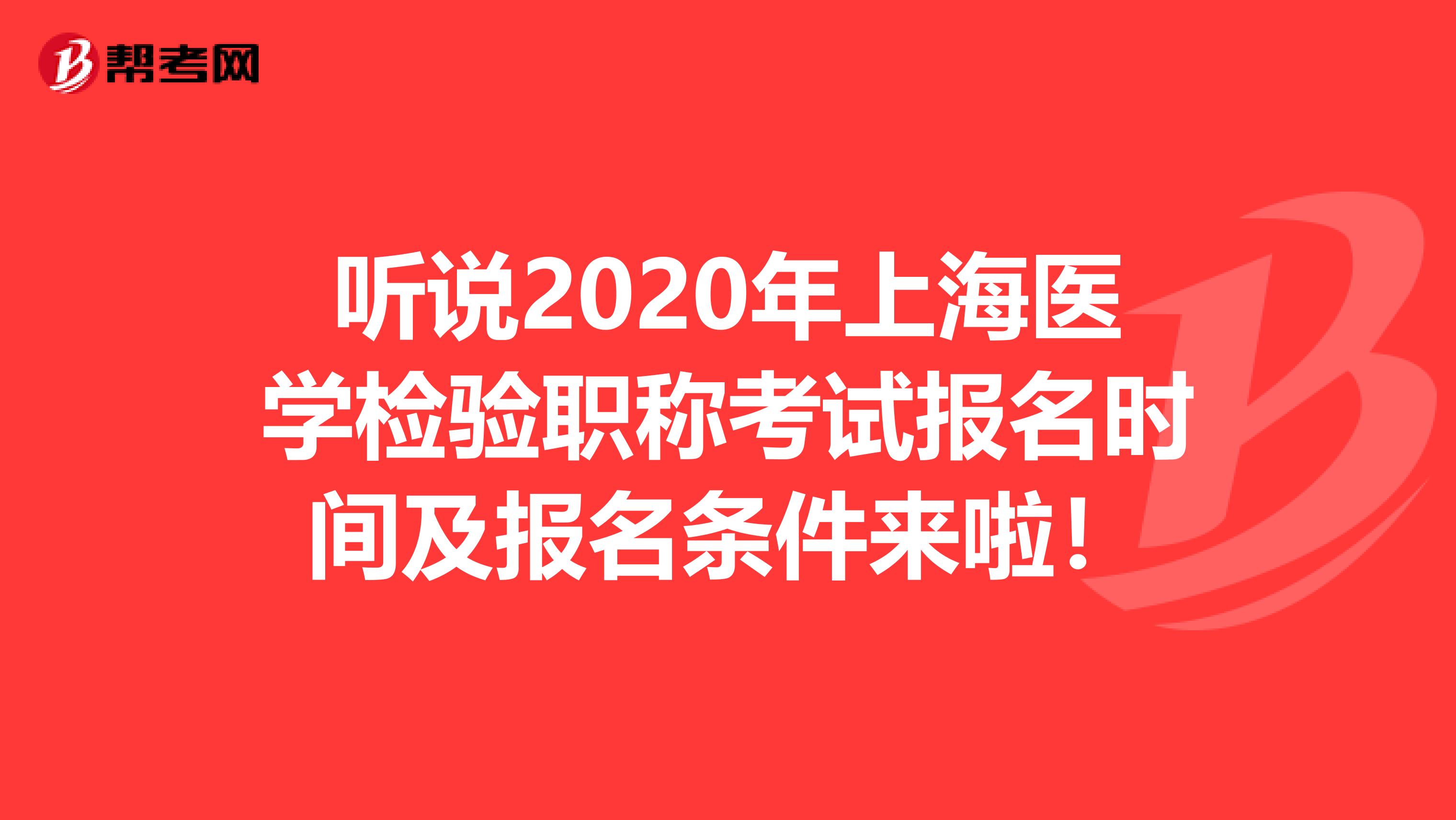 听说2020年上海医学检验职称考试报名时间及报名条件来啦！