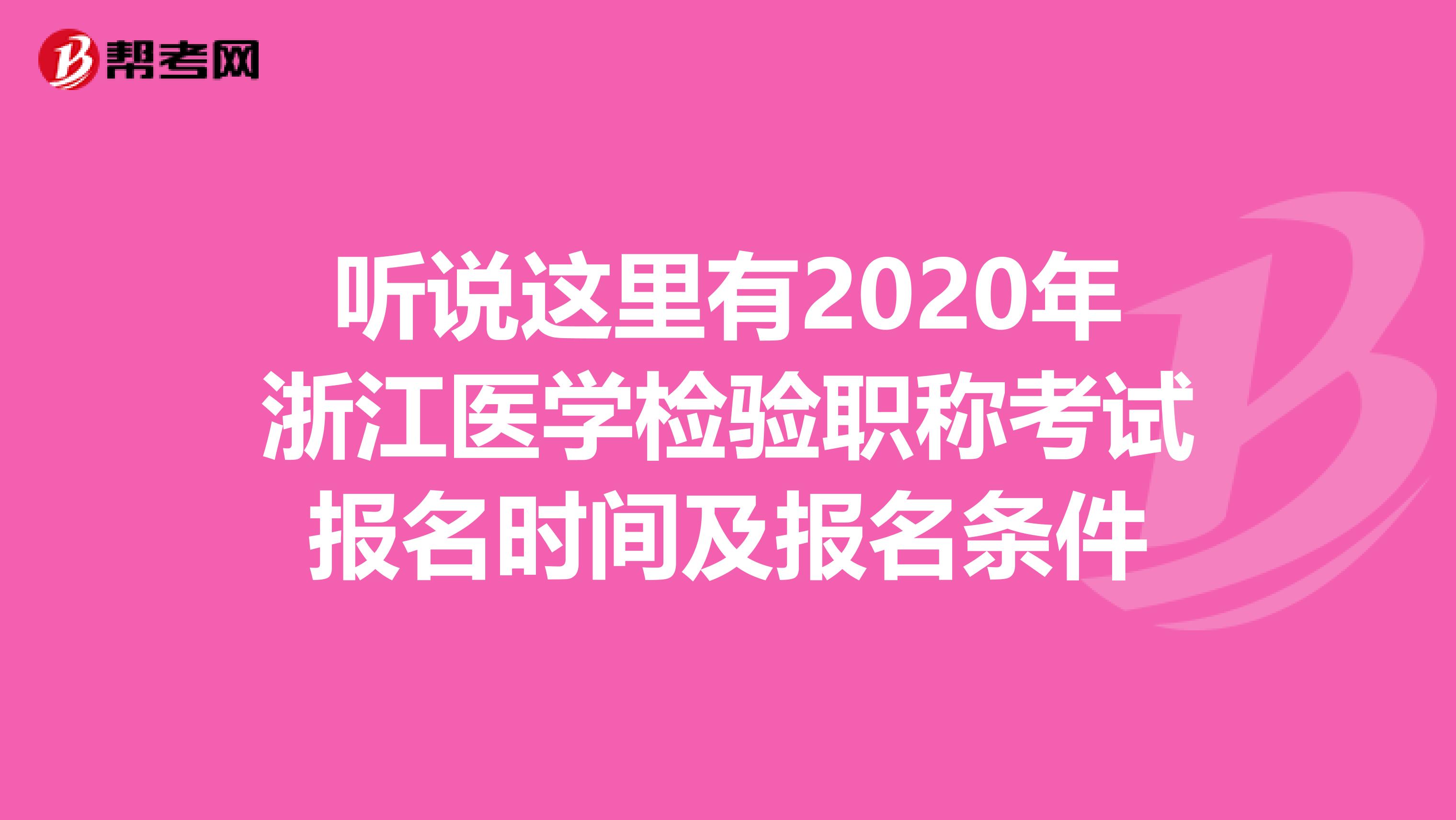 听说这里有2020年浙江医学检验职称考试报名时间及报名条件