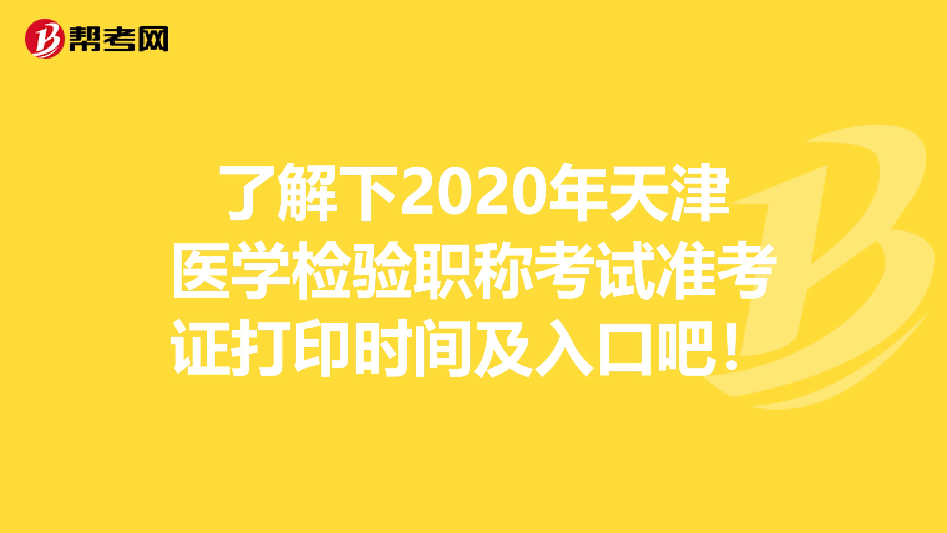 了解下2020年天津医学检验职称考试准考证打印时间及入口吧！