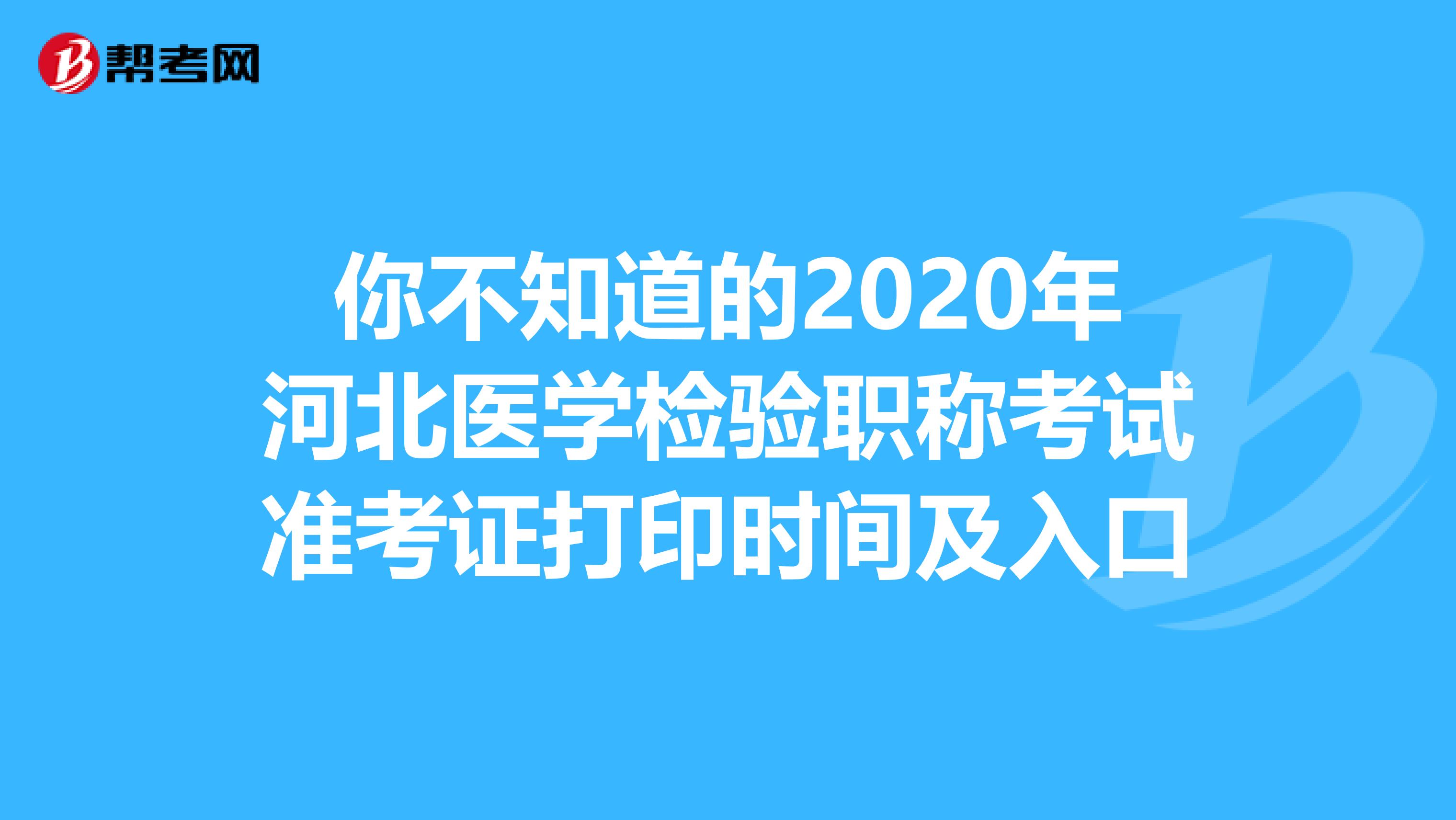 你不知道的2020年河北医学检验职称考试准考证打印时间及入口