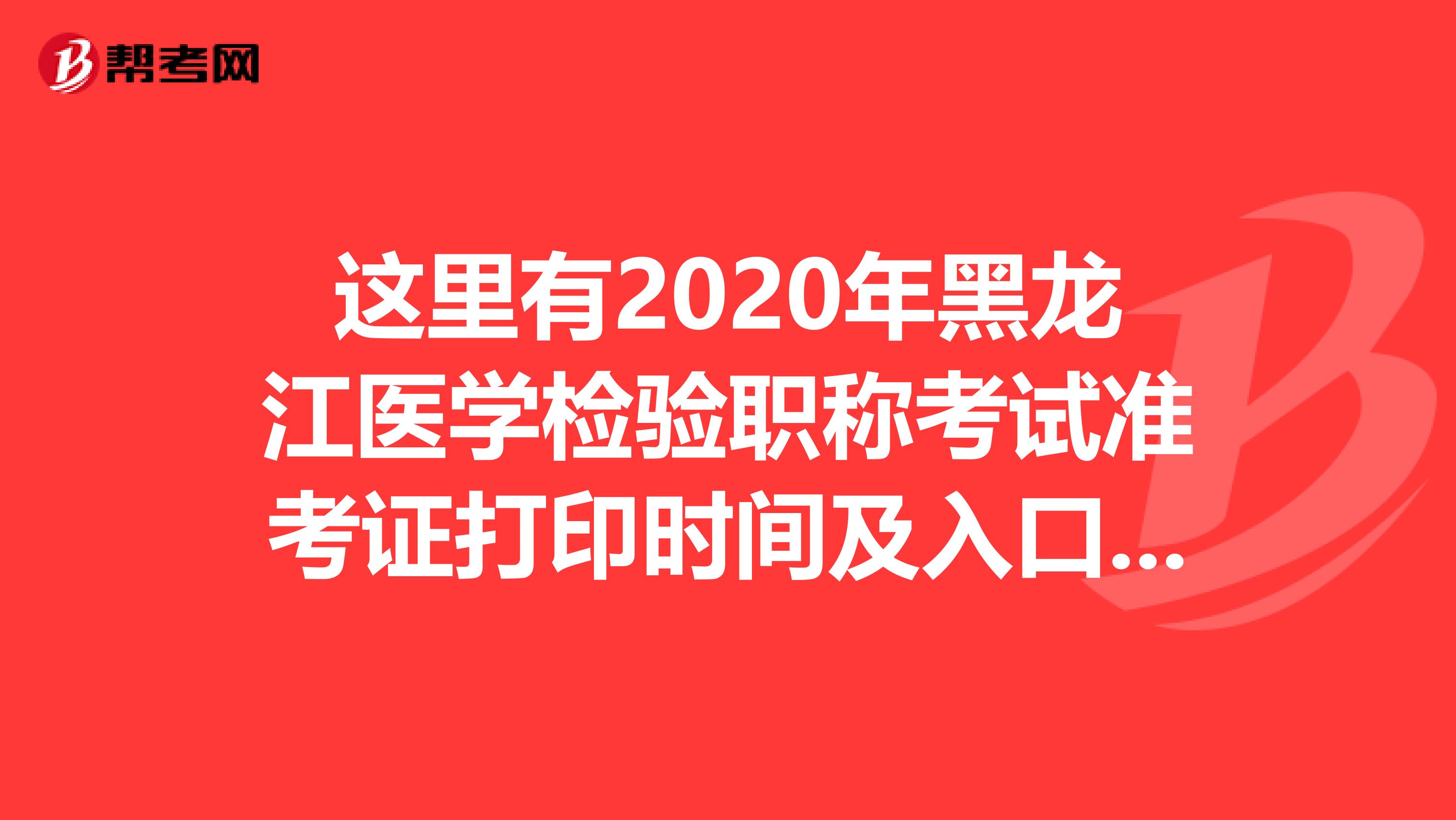 这里有2020年黑龙江医学检验职称考试准考证打印时间及入口哟!