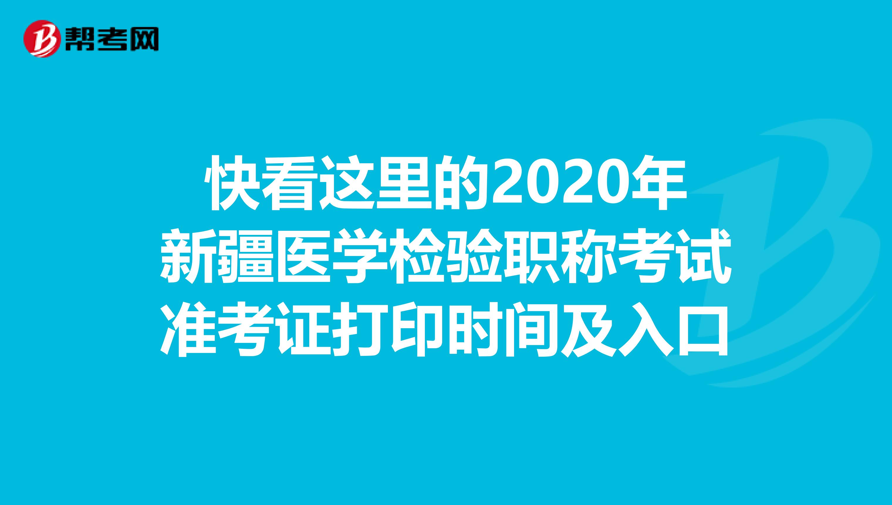 快看这里的2020年新疆医学检验职称考试准考证打印时间及入口