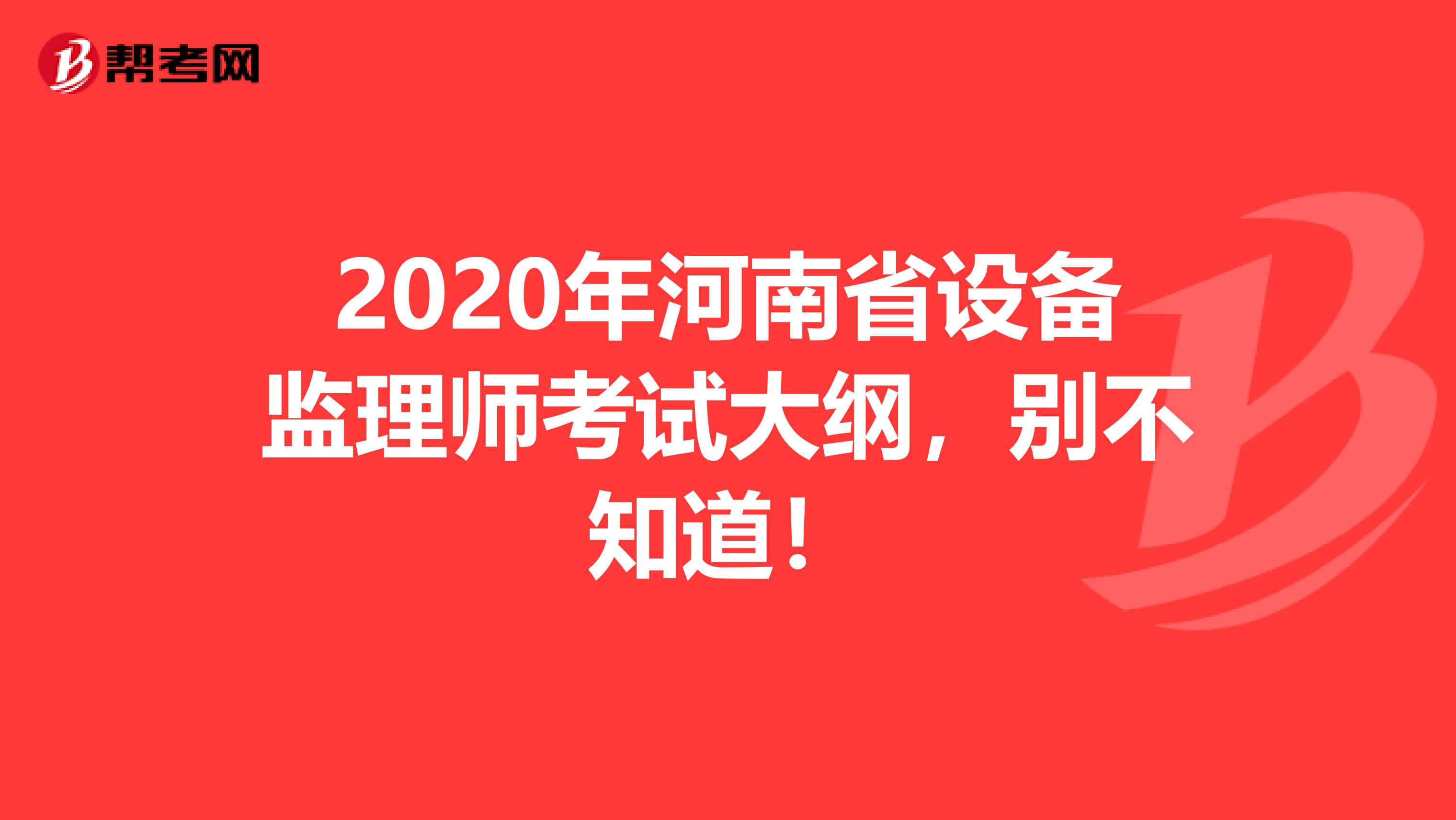 2020年河南省设备监理师考试大纲，别不知道！