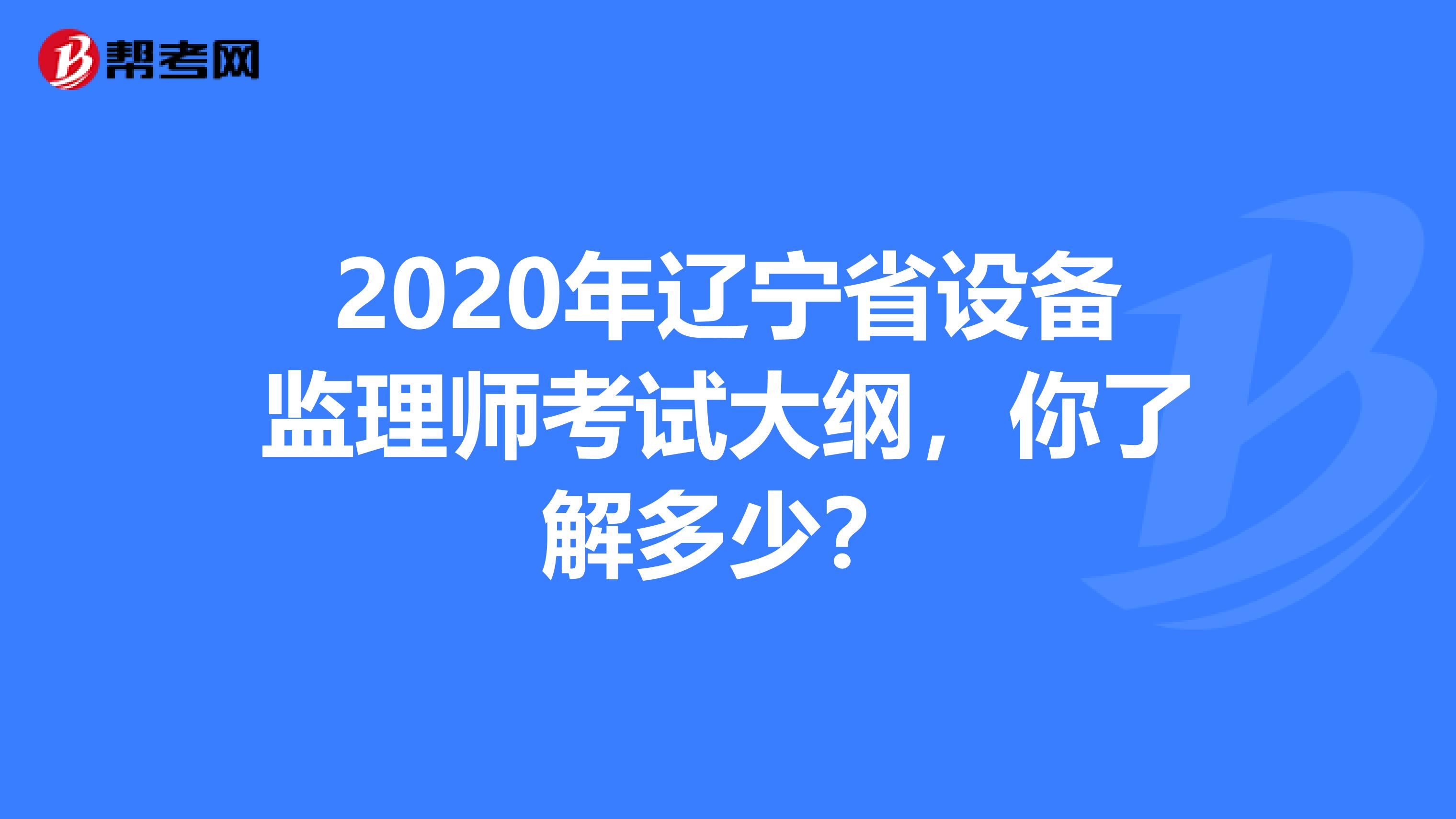 2020年辽宁省设备监理师考试大纲，你了解多少？
