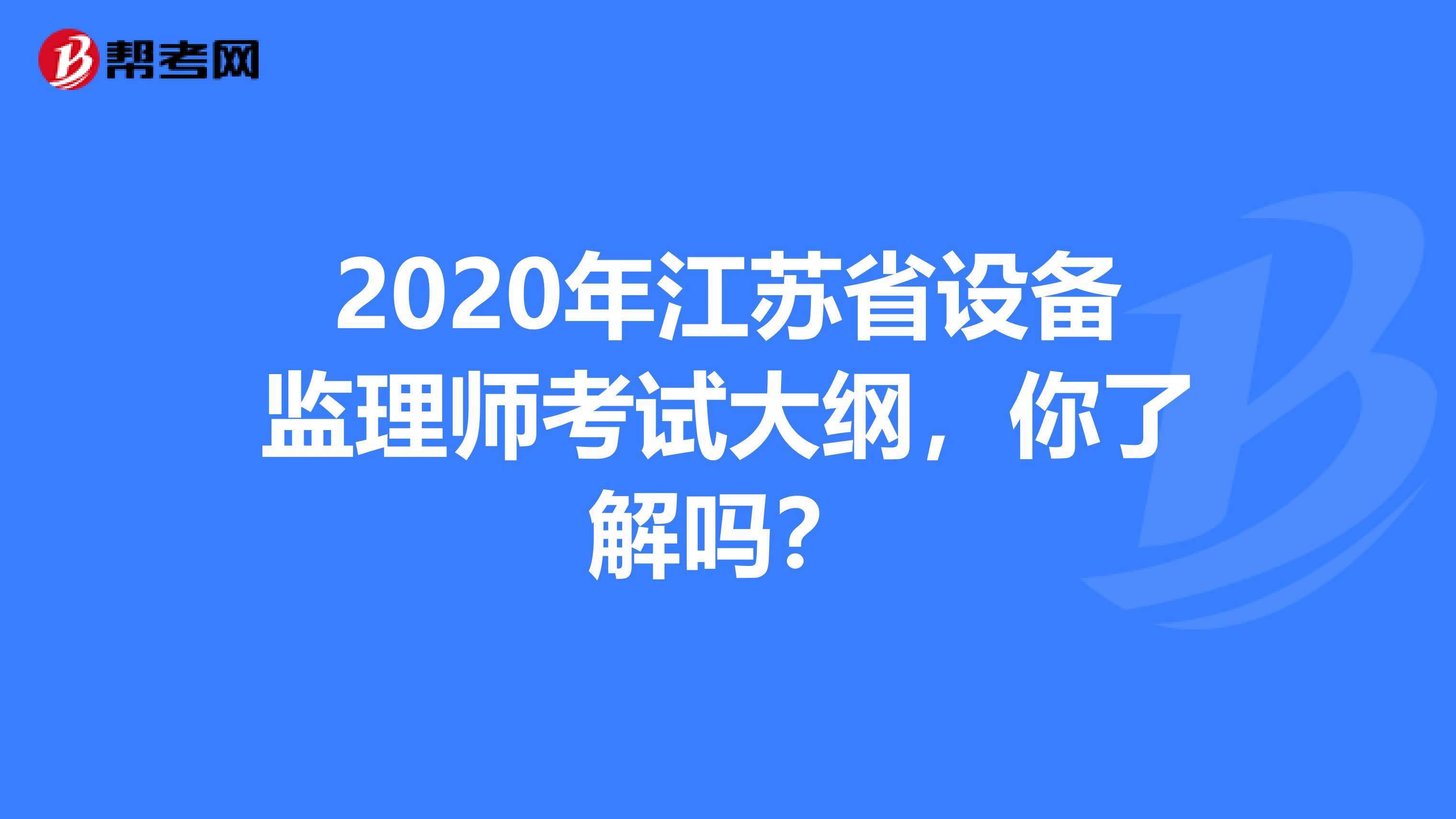 2020年江苏省设备监理师考试大纲，你了解吗？