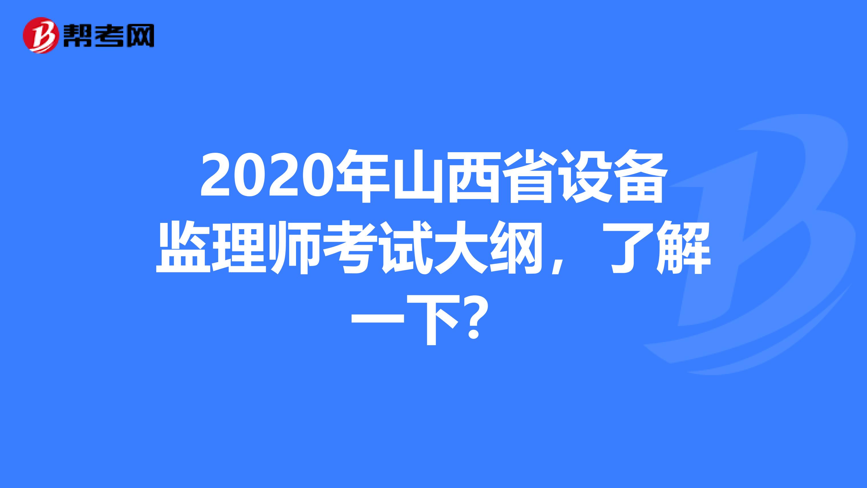 2020年山西省设备监理师考试大纲，了解一下？