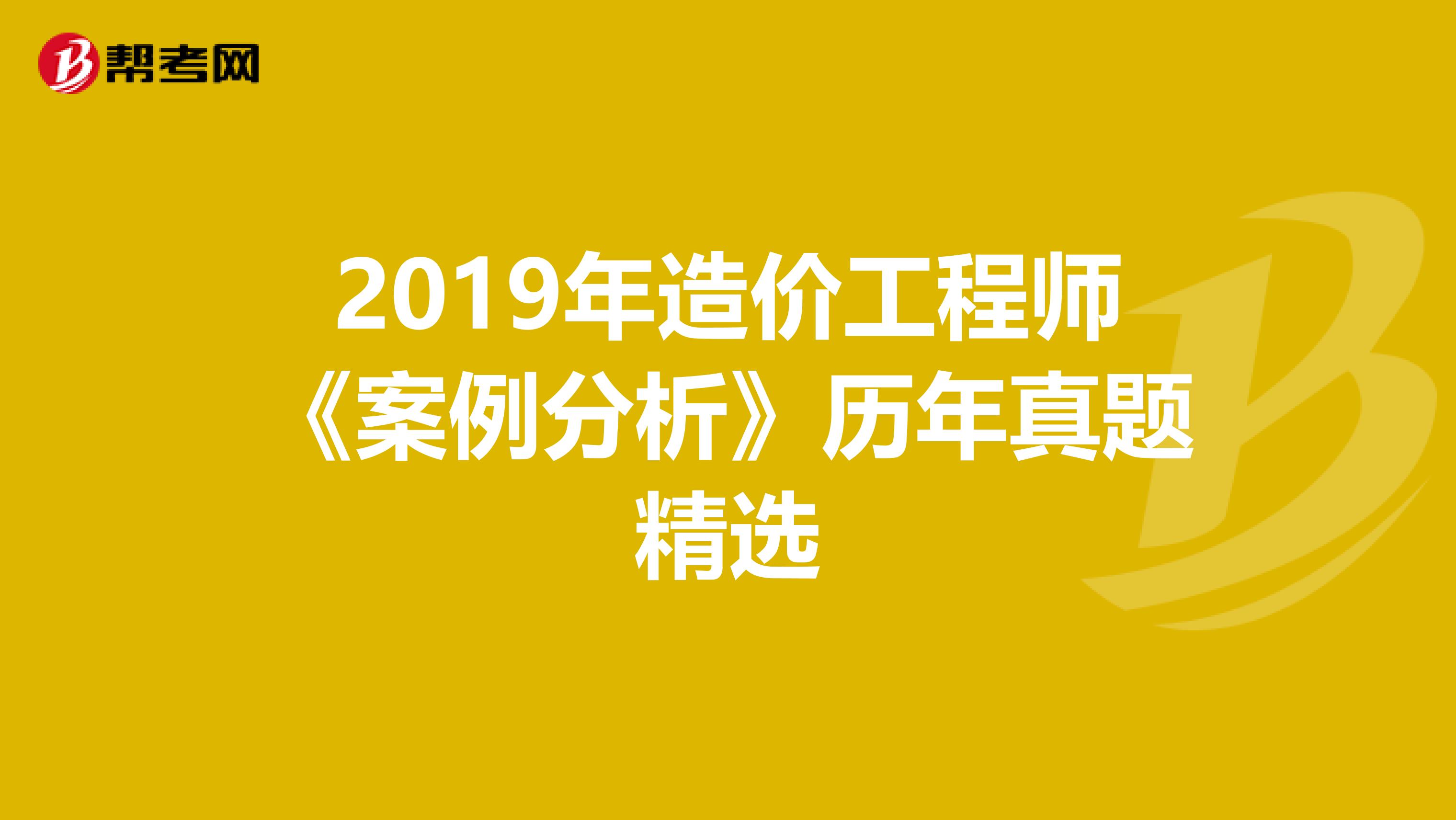 2019年造价工程师《案例分析》历年真题精选