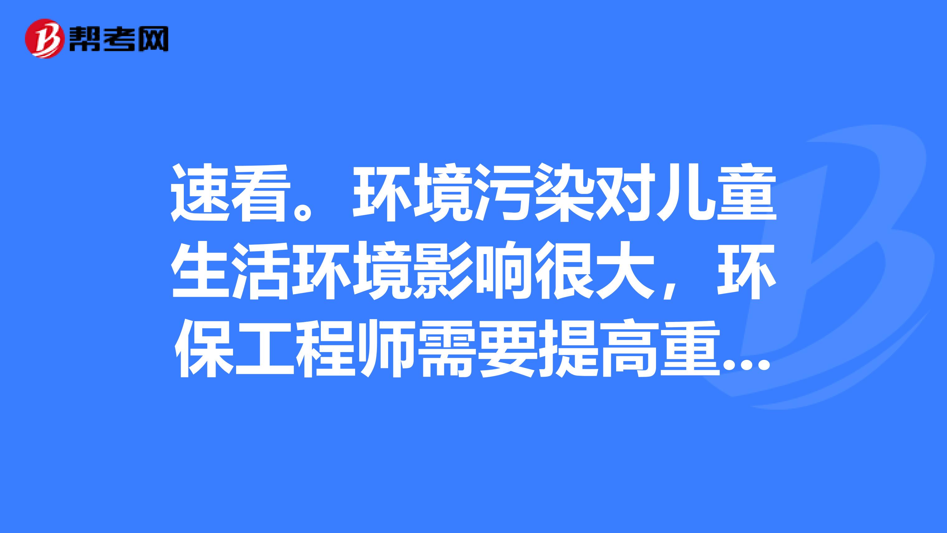 速看。环境污染对儿童生活环境影响很大，环保工程师需要提高重视！