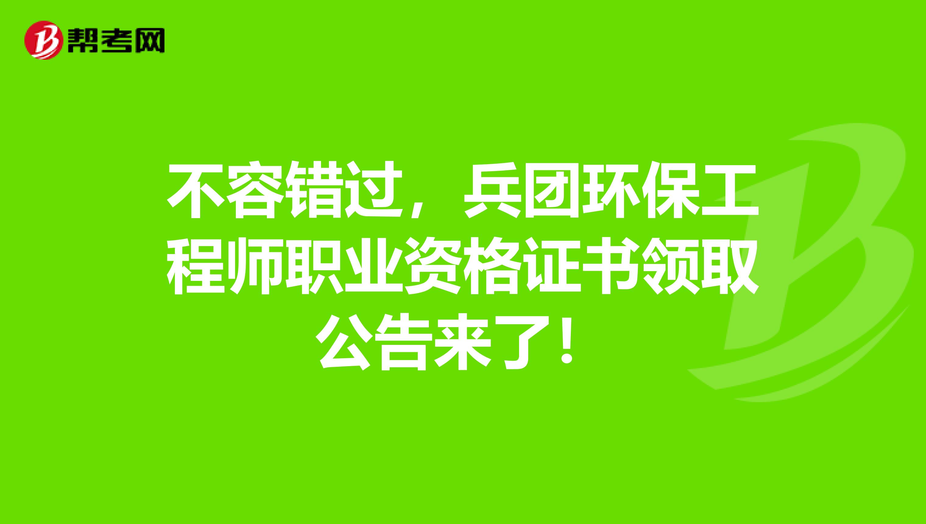 不容错过，兵团环保工程师职业资格证书领取公告来了！