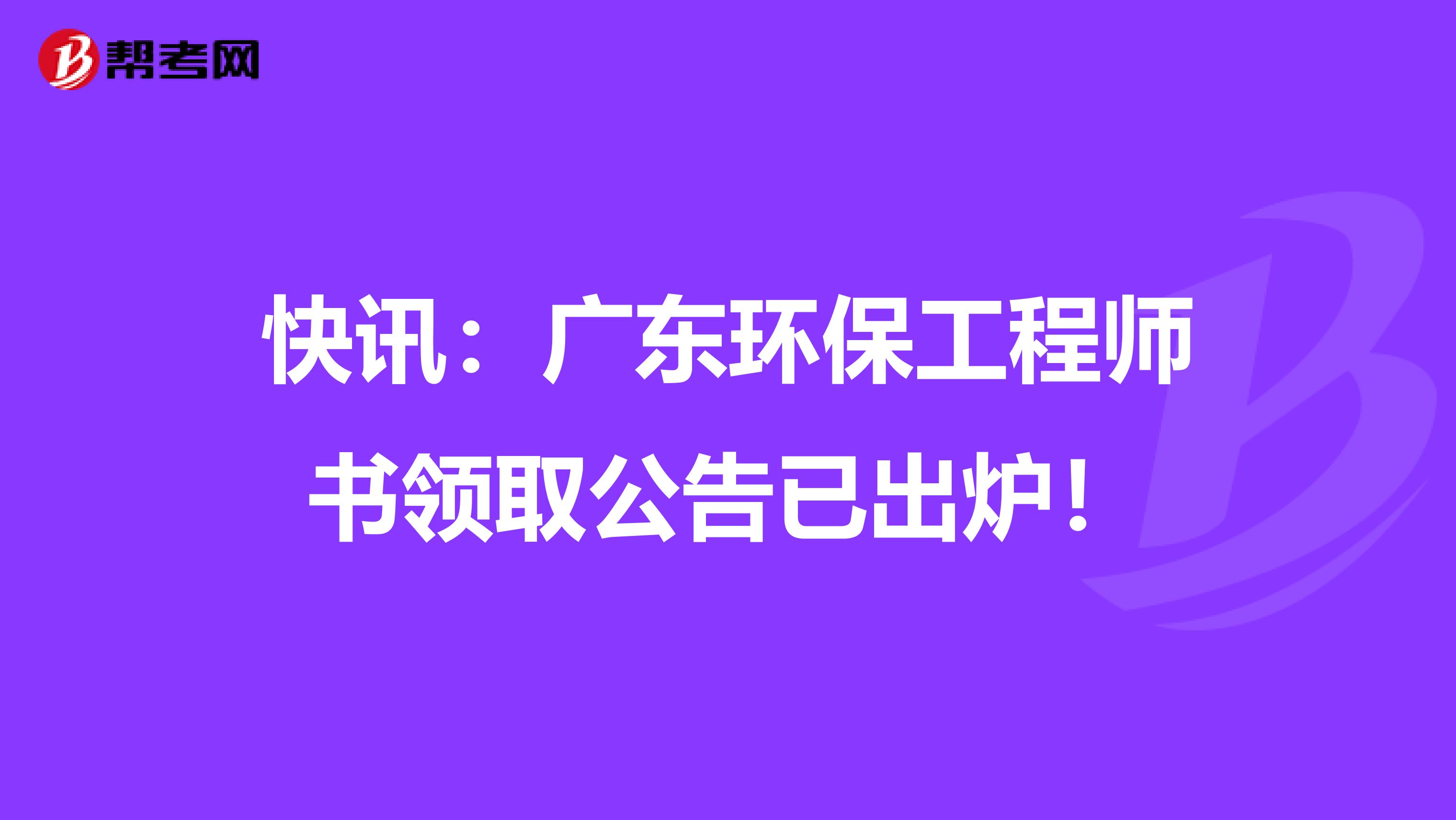 快讯：广东环保工程师书领取公告已出炉！