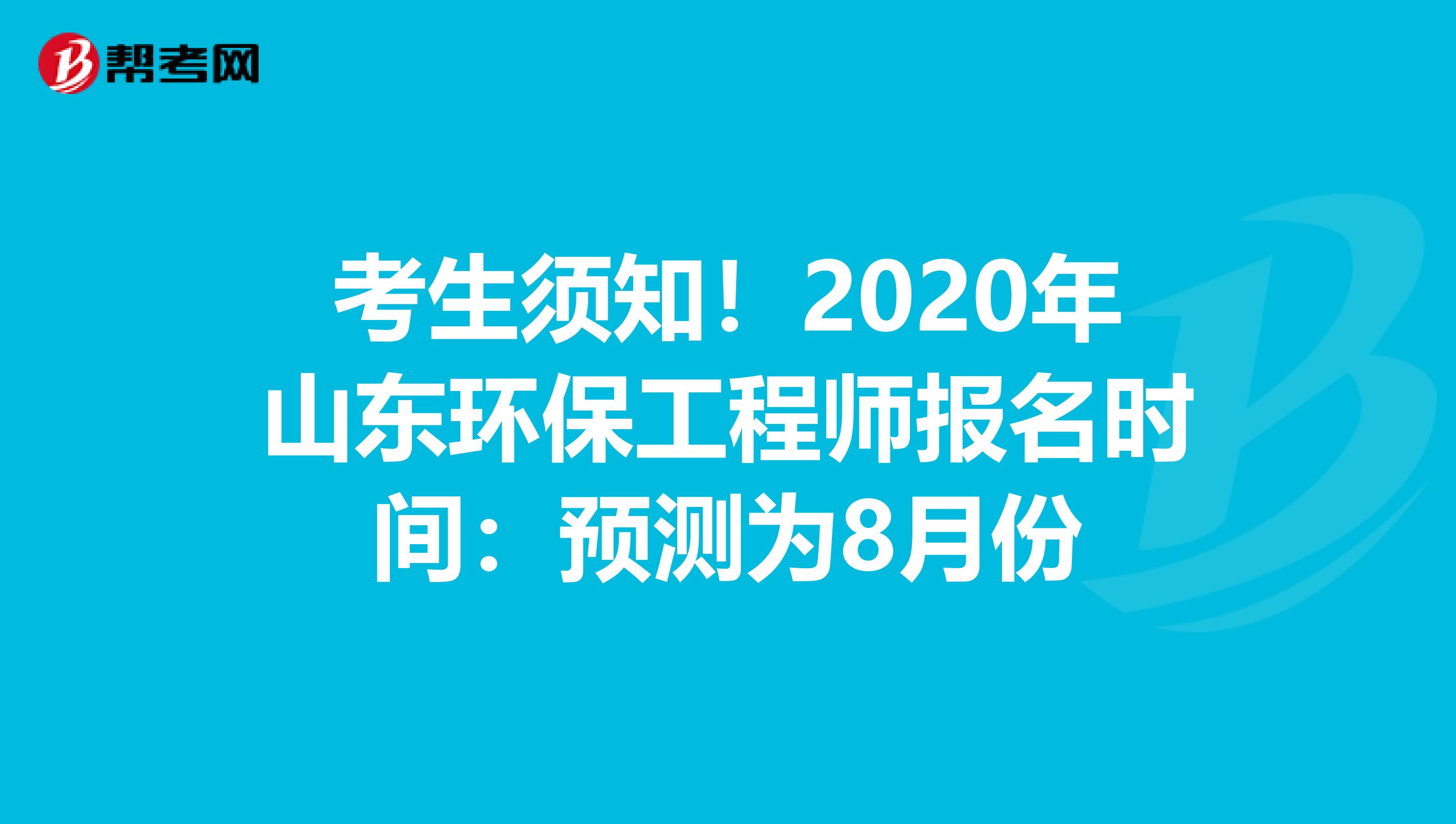 考生须知！2020年山东环保工程师报名时间：预测为8月份